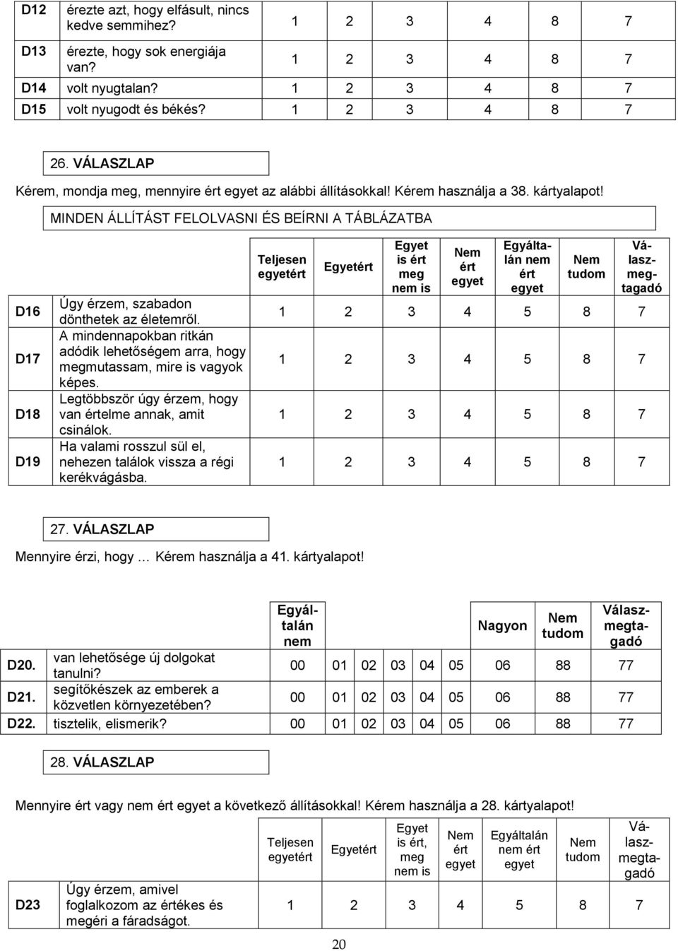 MINDEN ÁLLÍTÁST FELOLVASNI ÉS BEÍRNI A TÁBLÁZATBA D16 D17 D18 D19 Úgy érzem, szabadon dönthetek az életemről. A mindennapokban ritkán adódik lehetőségem arra, hogy megmutassam, mire is vagyok képes.