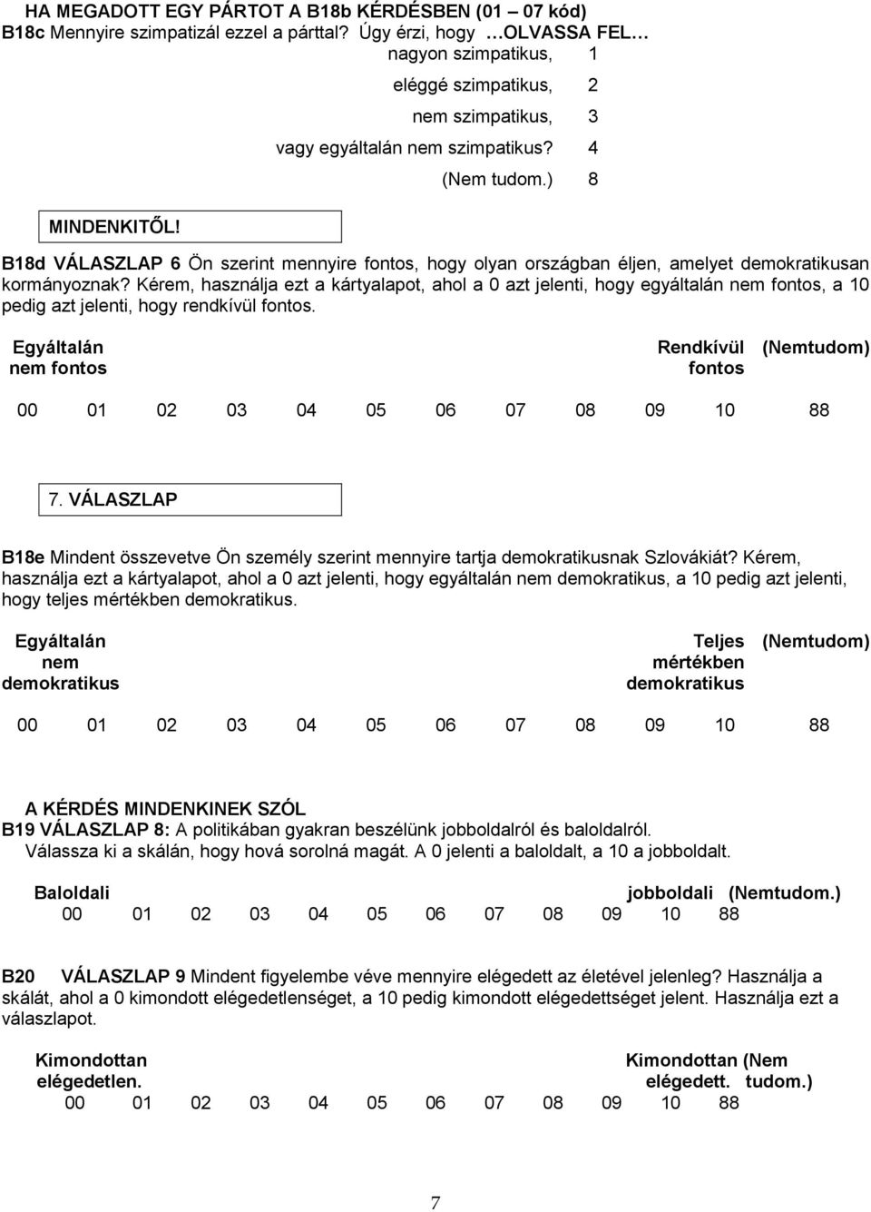 Kérem, használja ezt a kártyalapot, ahol a 0 azt jelenti, hogy egyáltalán fontos, a 10 pedig azt jelenti, hogy rendkívül fontos.