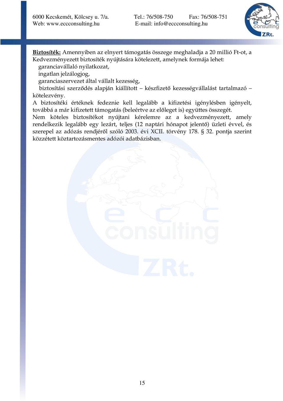 A biztosítéki értéknek fedeznie kell legalább a kifizetési igénylésben igényelt, továbbá a már kifizetett támogatás (beleértve az előleget is) együttes összegét.