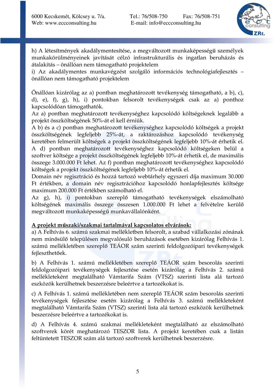 b), c), d), e), f), g), h), i) pontokban felsorolt tevékenységek csak az a) ponthoz kapcsolódóan támogathatók.