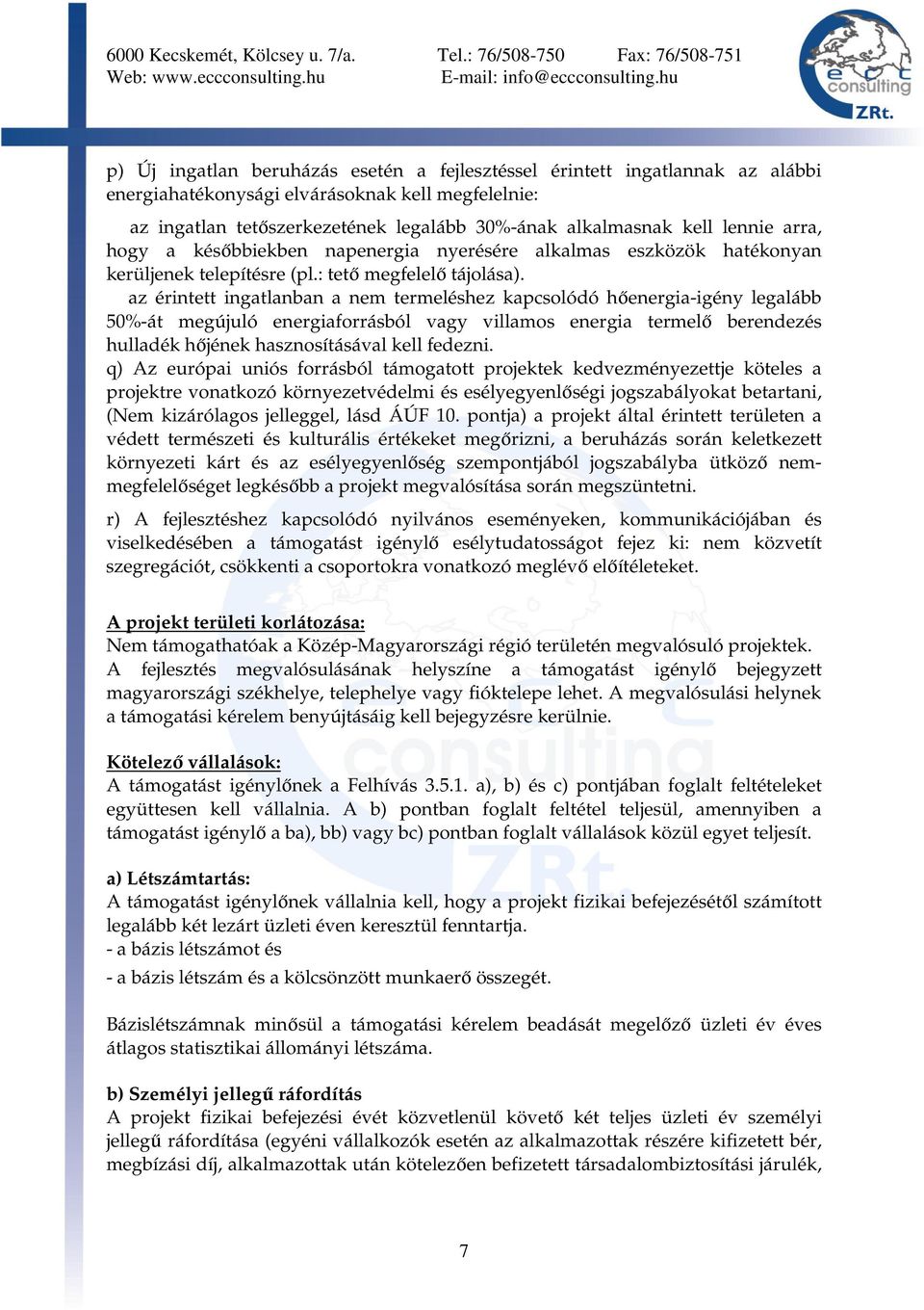 az érintett ingatlanban a nem termeléshez kapcsolódó hőenergia-igény legalább 50%-át megújuló energiaforrásból vagy villamos energia termelő berendezés hulladék hőjének hasznosításával kell fedezni.