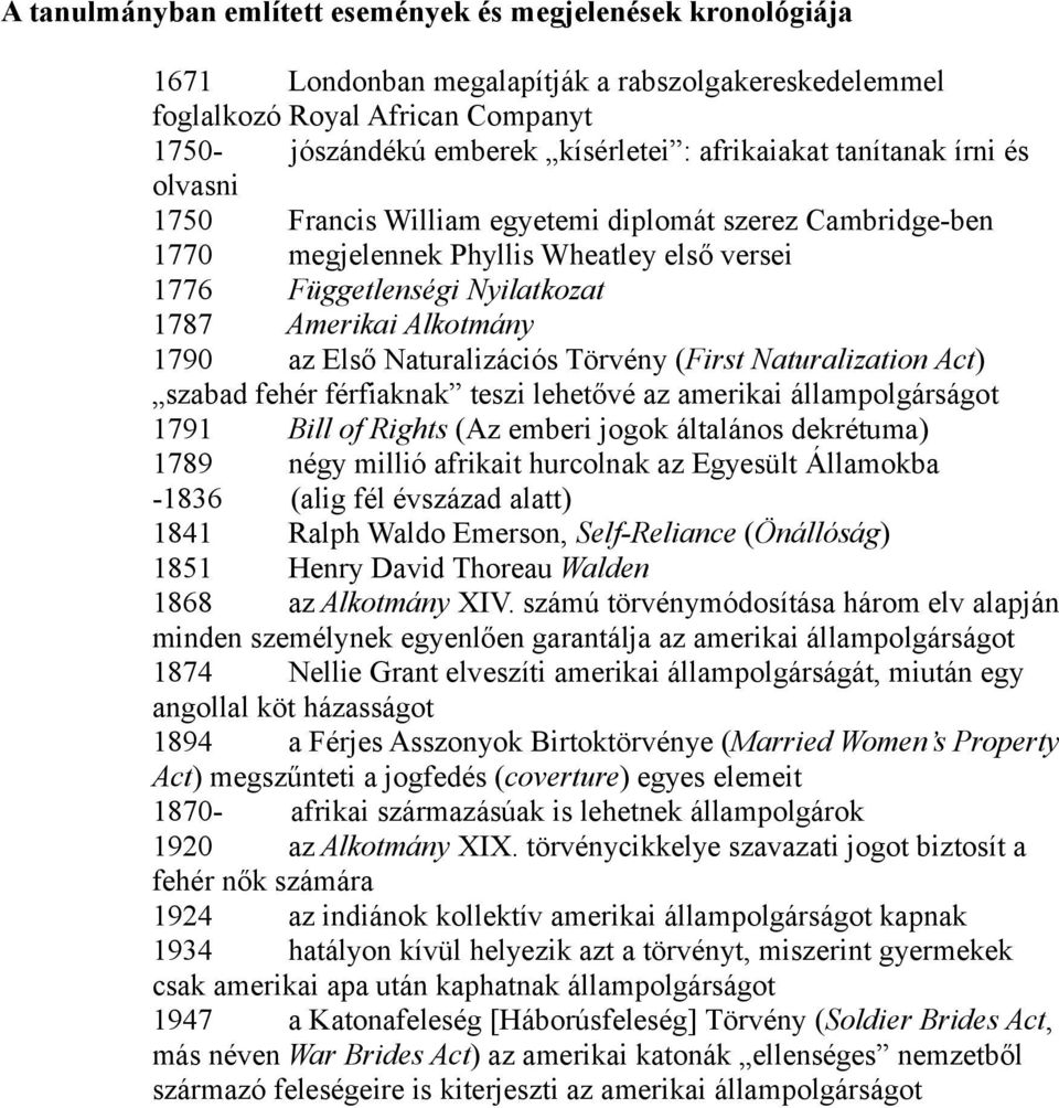 1790 az Első Naturalizációs Törvény (First Naturalization Act) szabad fehér férfiaknak teszi lehetővé az amerikai állampolgárságot 1791 Bill of Rights (Az emberi jogok általános dekrétuma) 1789 négy