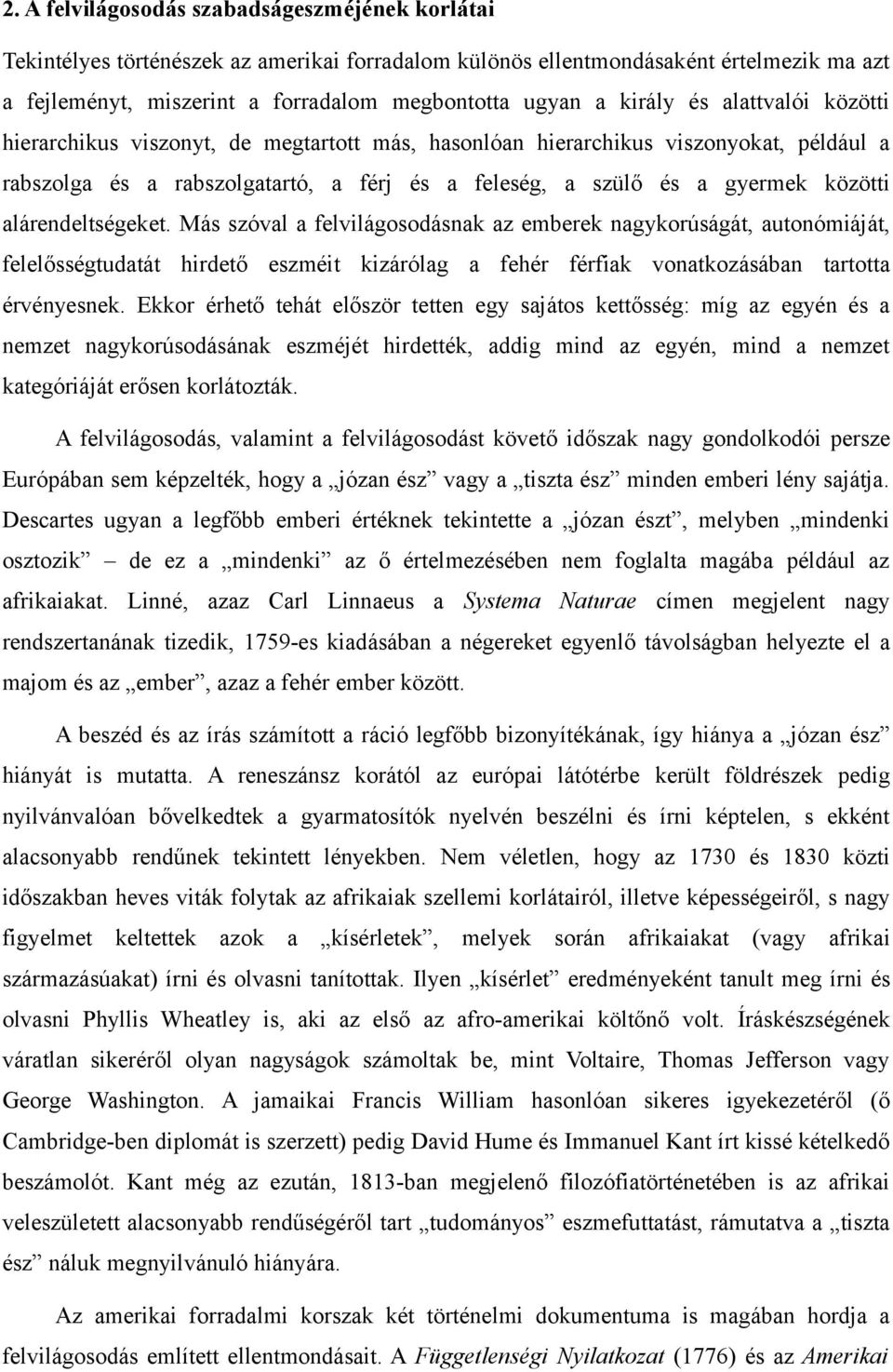 alárendeltségeket. Más szóval a felvilágosodásnak az emberek nagykorúságát, autonómiáját, felelősségtudatát hirdető eszméit kizárólag a fehér férfiak vonatkozásában tartotta érvényesnek.