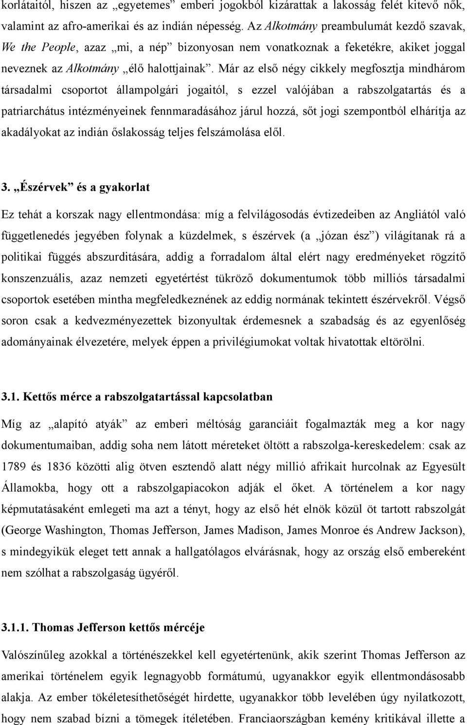 Már az első négy cikkely megfosztja mindhárom társadalmi csoportot állampolgári jogaitól, s ezzel valójában a rabszolgatartás és a patriarchátus intézményeinek fennmaradásához járul hozzá, sőt jogi