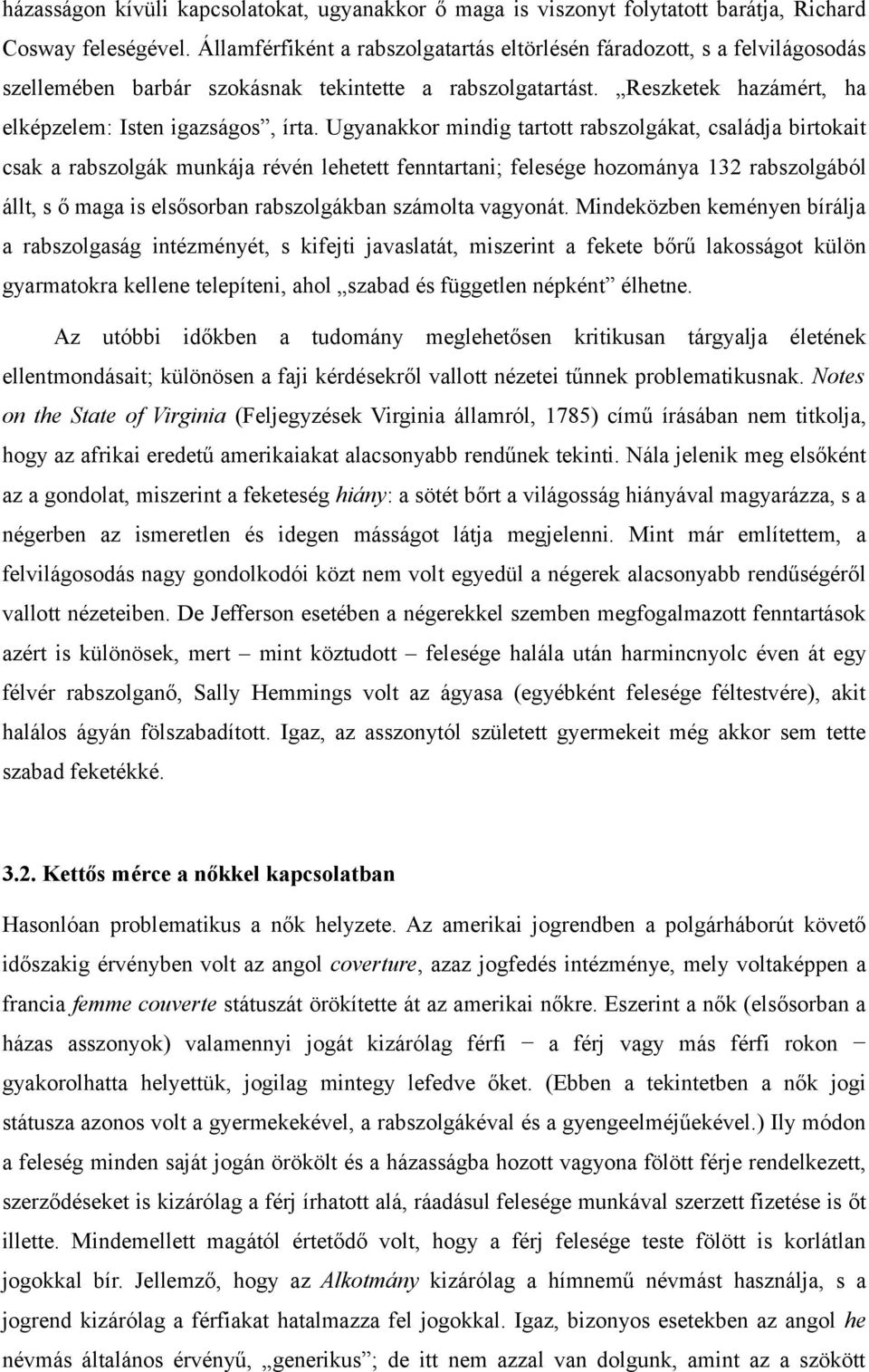 Ugyanakkor mindig tartott rabszolgákat, családja birtokait csak a rabszolgák munkája révén lehetett fenntartani; felesége hozománya 132 rabszolgából állt, s ő maga is elsősorban rabszolgákban