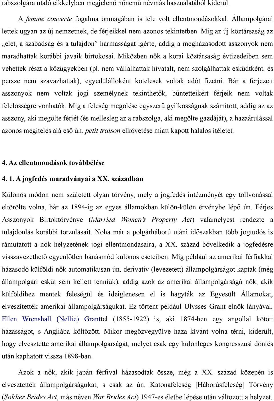 Míg az új köztársaság az élet, a szabadság és a tulajdon hármasságát ígérte, addig a megházasodott asszonyok nem maradhattak korábbi javaik birtokosai.