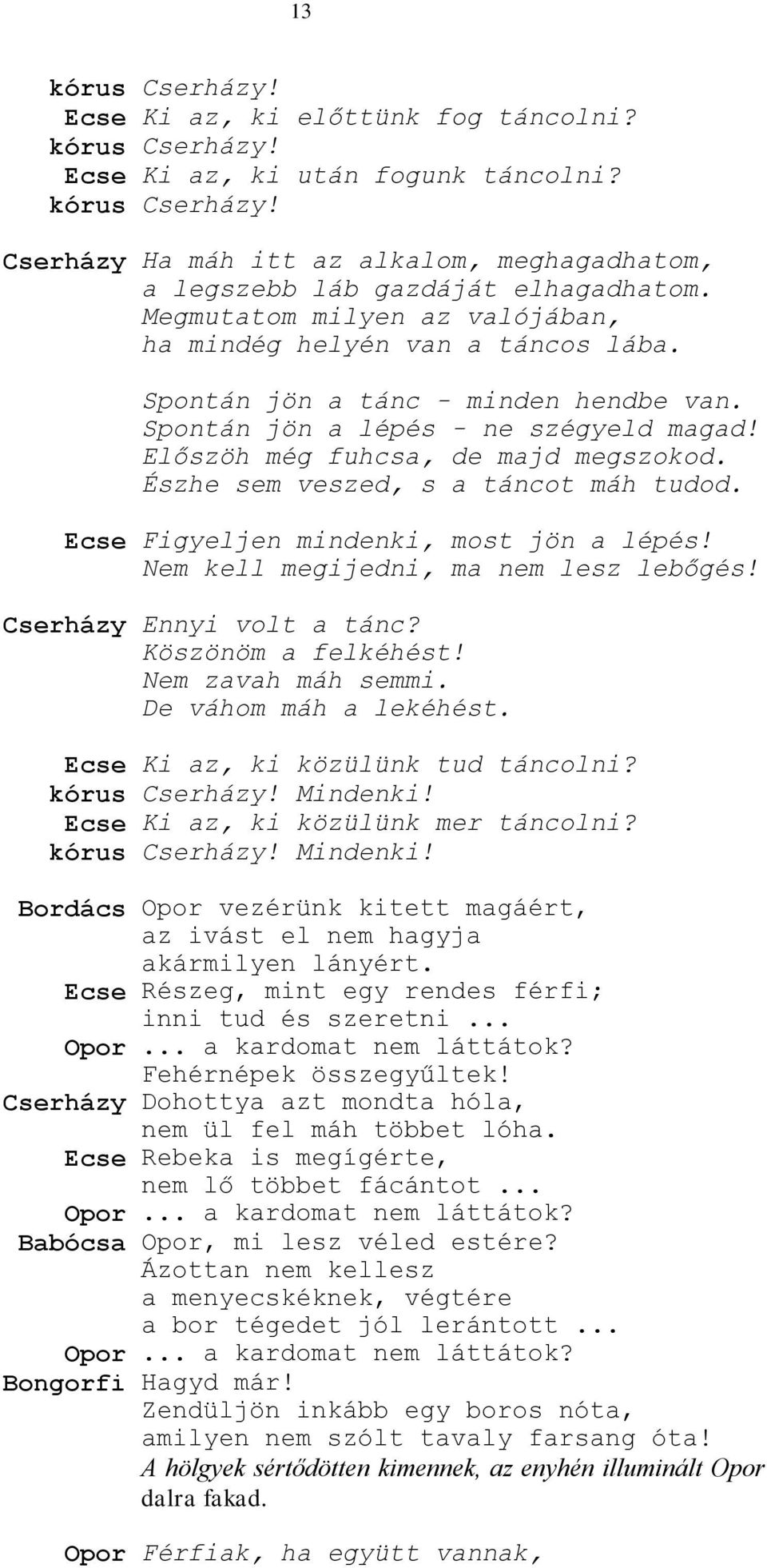 Észhe sem veszed, s a táncot máh tudod. Ecse Figyeljen mindenki, most jön a lépés! Nem kell megijedni, ma nem lesz lebőgés! Cserházy Ennyi volt a tánc? Köszönöm a felkéhést! Nem zavah máh semmi.