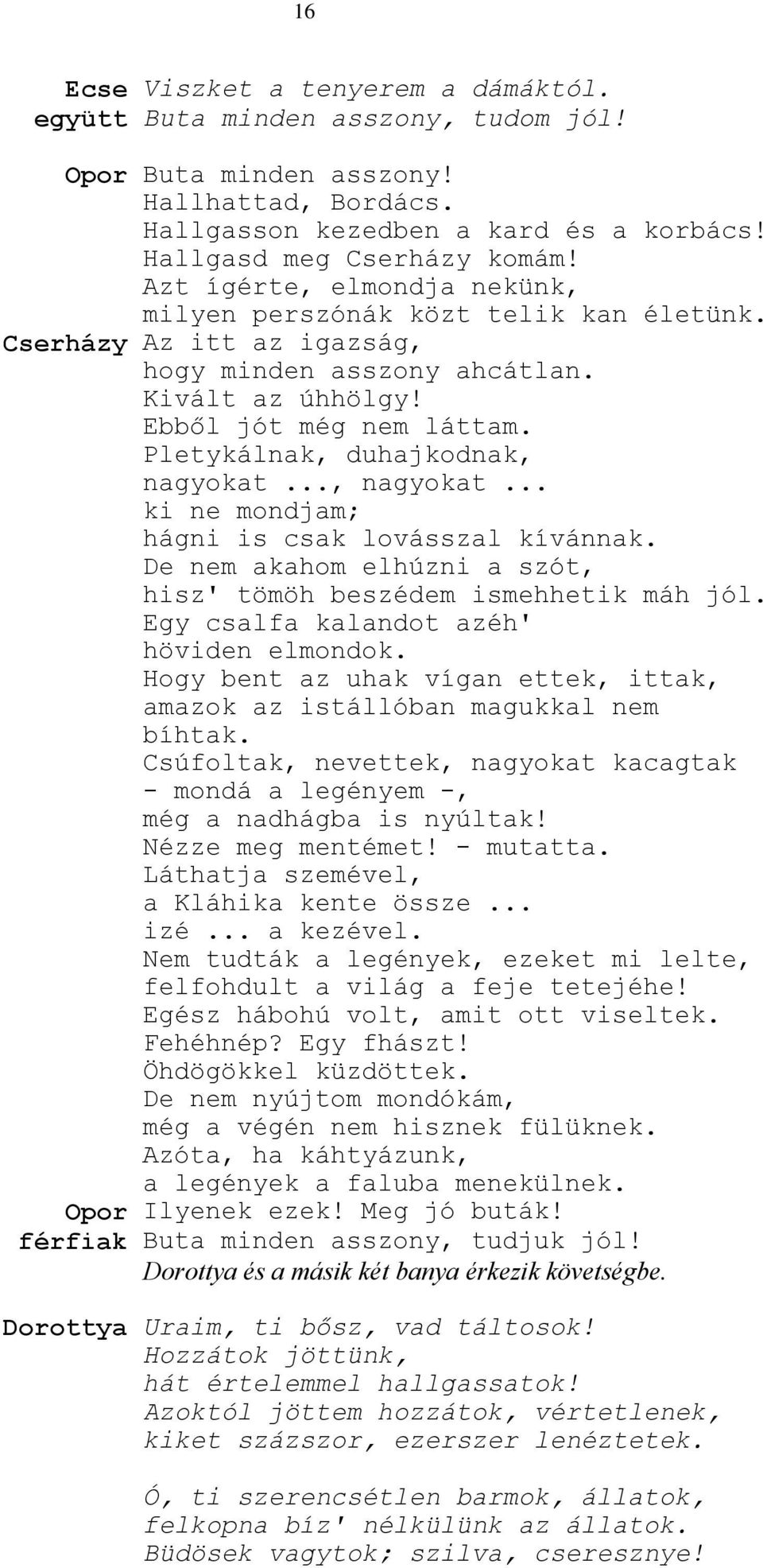 Pletykálnak, duhajkodnak, nagyokat..., nagyokat... ki ne mondjam; hágni is csak lovásszal kívánnak. De nem akahom elhúzni a szót, hisz' tömöh beszédem ismehhetik máh jól.