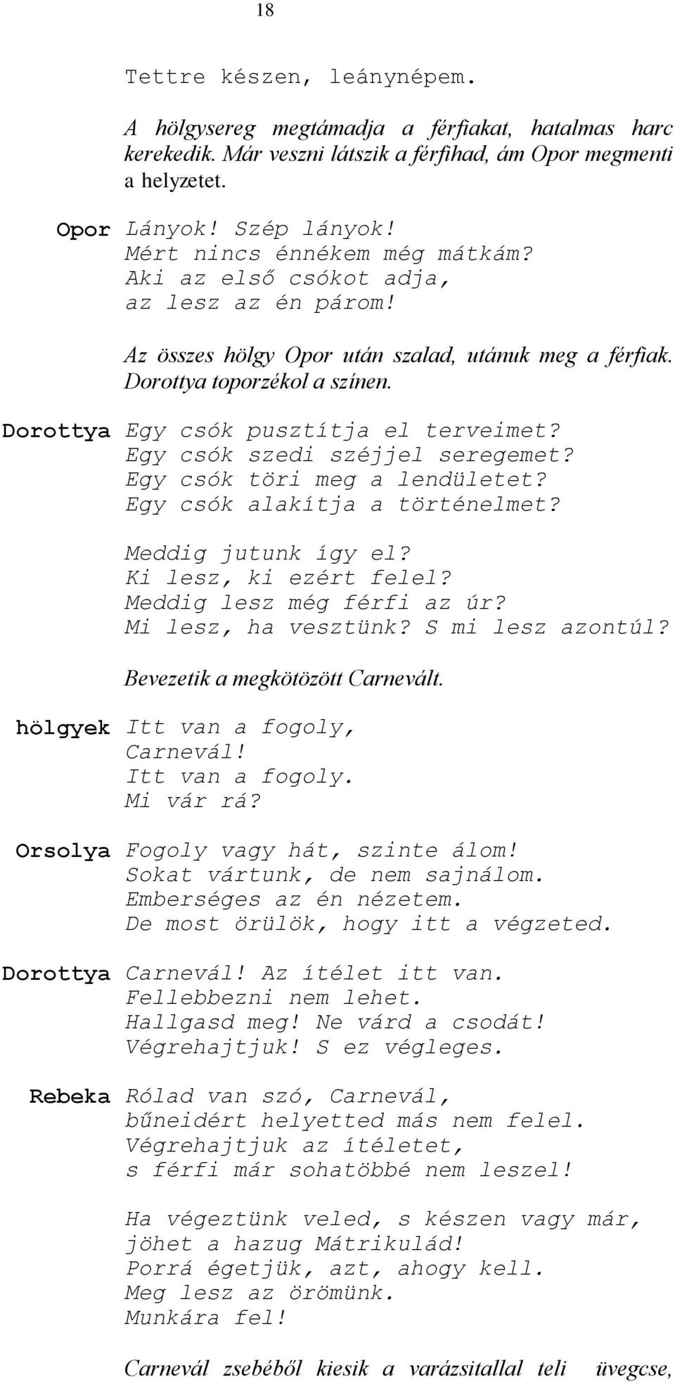 Dorottya Egy csók pusztítja el terveimet? Egy csók szedi széjjel seregemet? Egy csók töri meg a lendületet? Egy csók alakítja a történelmet? Meddig jutunk így el? Ki lesz, ki ezért felel?