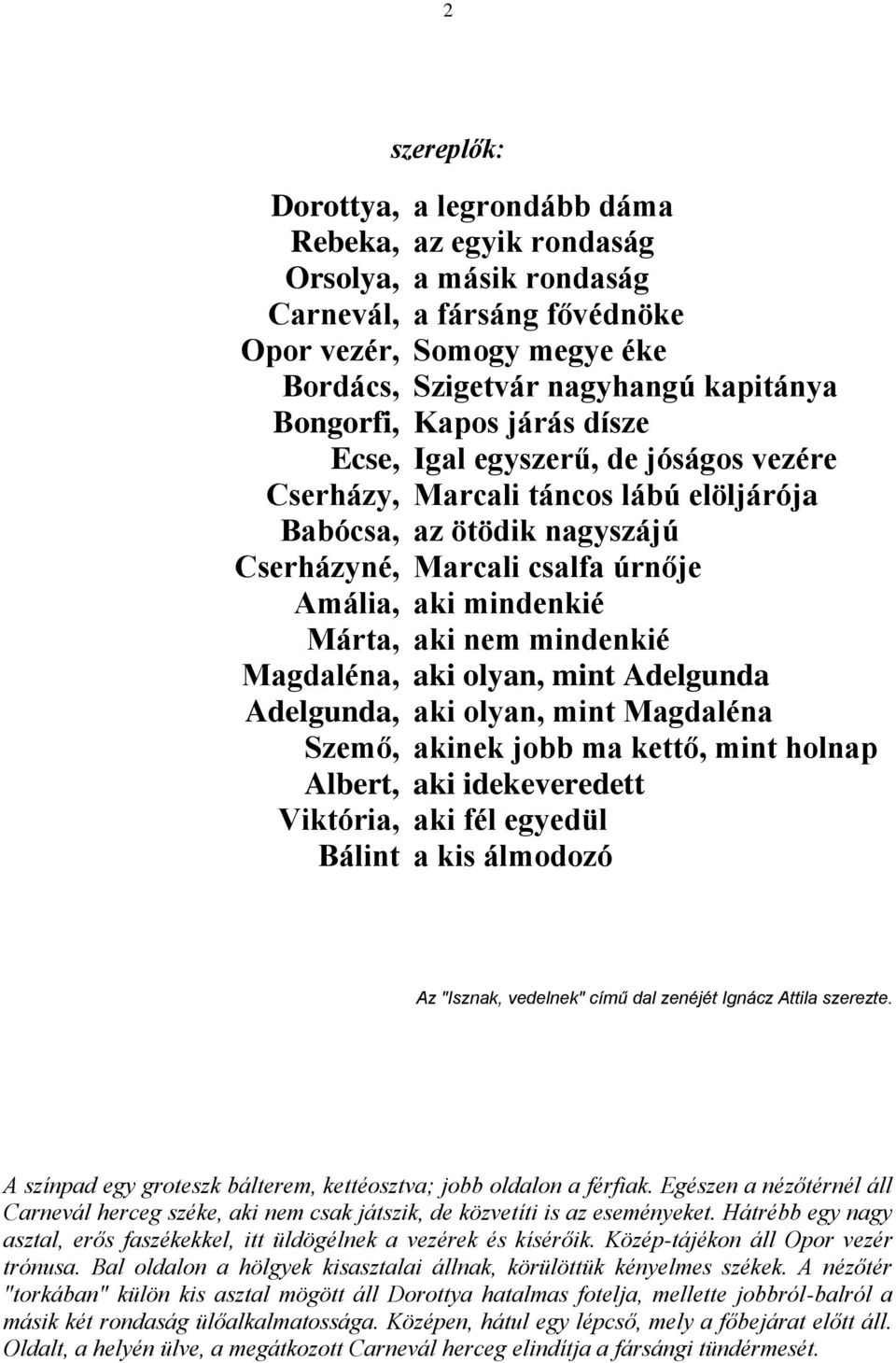 nagyszájú Marcali csalfa úrnője aki mindenkié aki nem mindenkié aki olyan, mint Adelgunda aki olyan, mint Magdaléna akinek jobb ma kettő, mint holnap aki idekeveredett aki fél egyedül a kis álmodozó