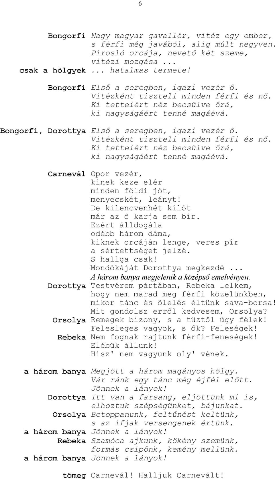 Vitézként tiszteli minden férfi és nő. Ki tetteiért néz becsülve őrá, ki nagyságáért tenné magáévá. Carnevál Opor vezér, kinek keze elér minden földi jót, menyecskét, leányt!