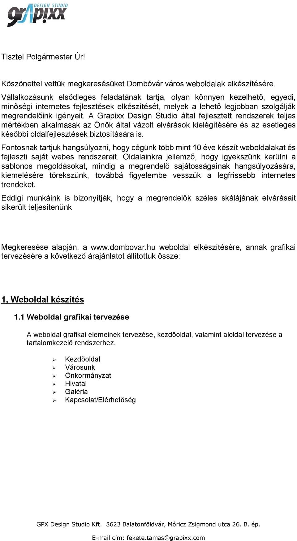 A Grapixx Design Studio által fejlesztett rendszerek teljes mértékben alkalmasak az Önök által vázolt elvárások kielégítésére és az esetleges későbbi oldalfejlesztések biztosítására is.