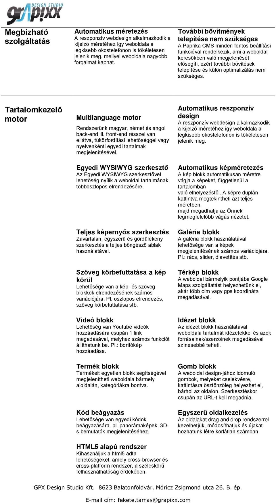 További bővítmények telepítése nem szükséges A Paprika CMS minden fontos beállítási funkcióval rendelkezik, ami a weboldal keresőkben való megjelenését elősegíti, ezért további bővítések telepítése