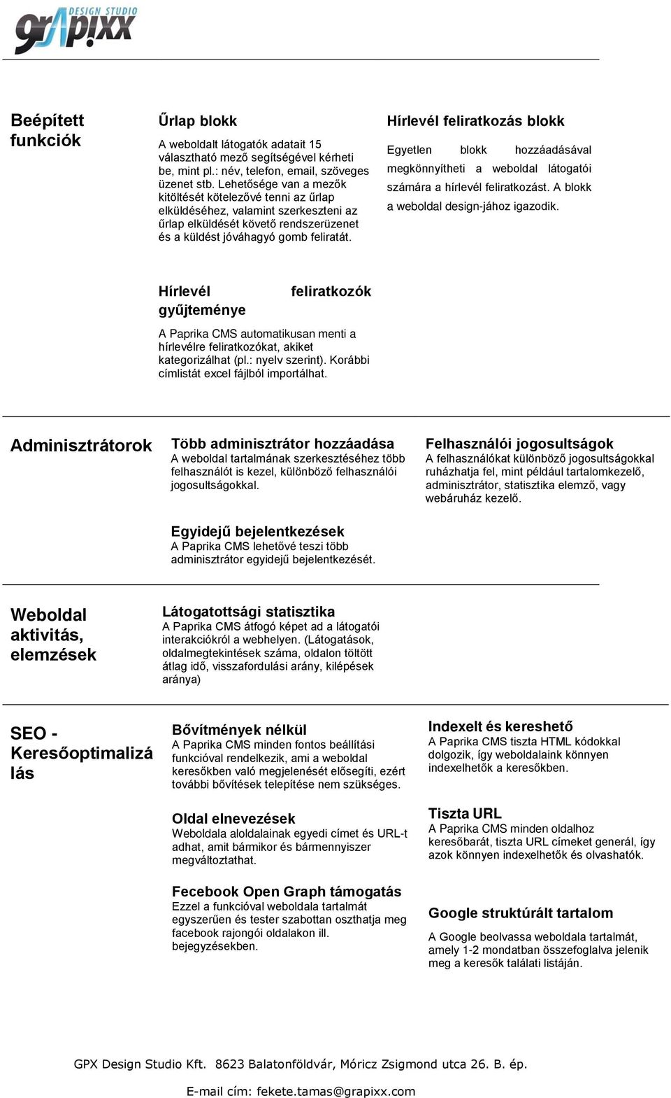 Hírlevél feliratkozás blokk Egyetlen blokk hozzáadásával megkönnyítheti a weboldal látogatói számára a hírlevél feliratkozást. A blokk a weboldal design-jához igazodik.