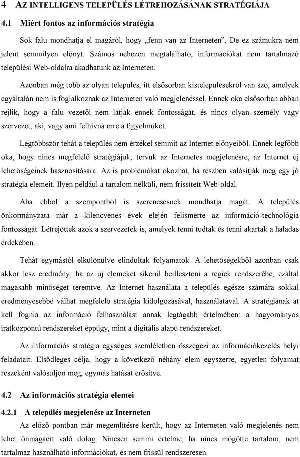 Azonban még több az olyan település, itt elsősorban kistelepülésekről van szó, amelyek egyáltalán nem is foglalkoznak az Interneten való megjelenéssel.