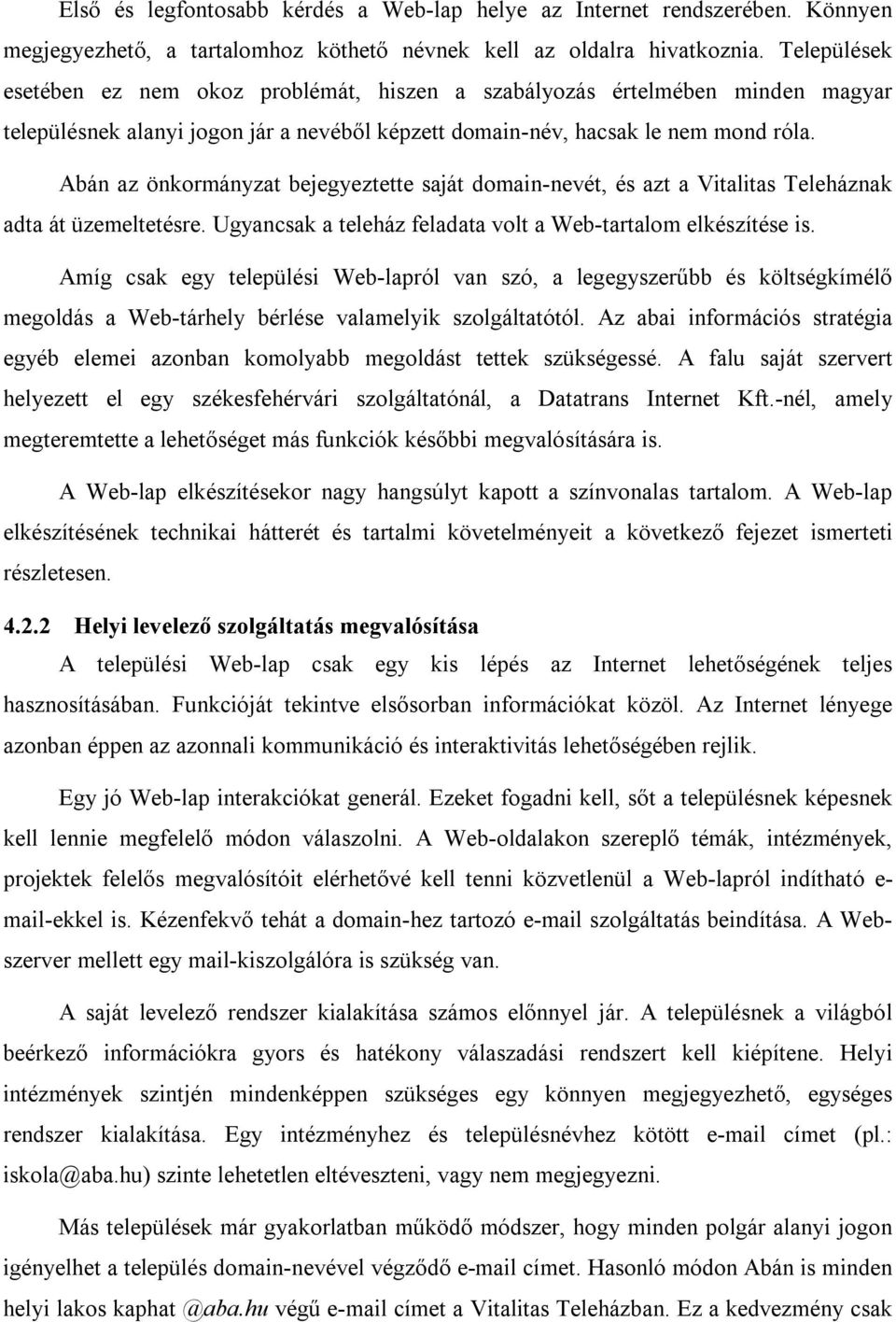 Abán az önkormányzat bejegyeztette saját domain-nevét, és azt a Vitalitas Teleháznak adta át üzemeltetésre. Ugyancsak a teleház feladata volt a Web-tartalom elkészítése is.