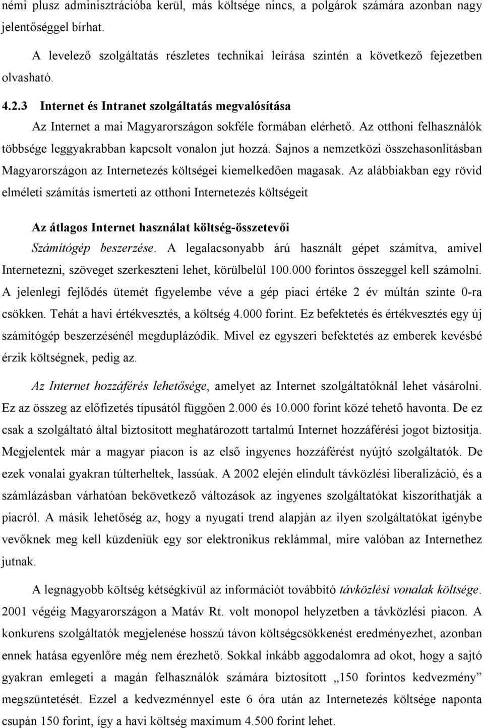 3 Internet és Intranet szolgáltatás megvalósítása Az Internet a mai Magyarországon sokféle formában elérhető. Az otthoni felhasználók többsége leggyakrabban kapcsolt vonalon jut hozzá.