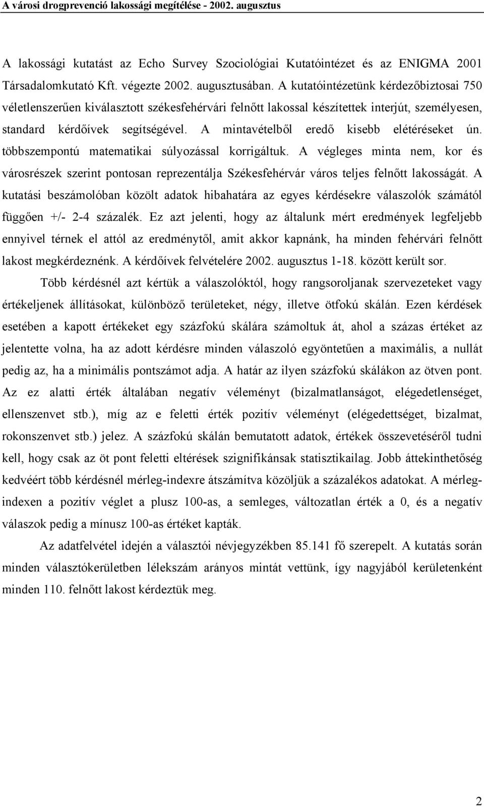 A mintavételből eredő kisebb elétéréseket ún. többszempontú matematikai súlyozással korrigáltuk.