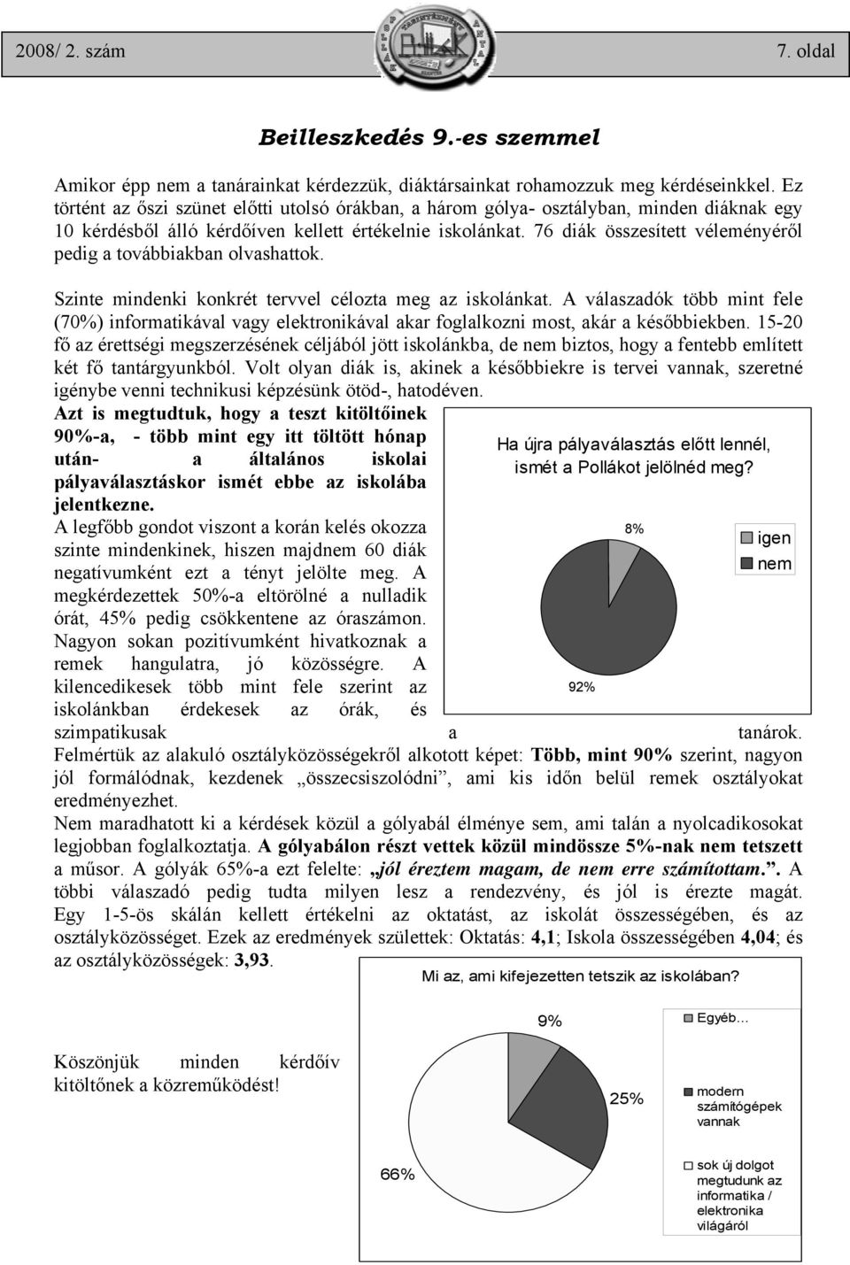 76 diák összesített véleményéről pedig a továbbiakban olvashattok. Szinte mindenki konkrét tervvel célozta meg az iskolánkat.