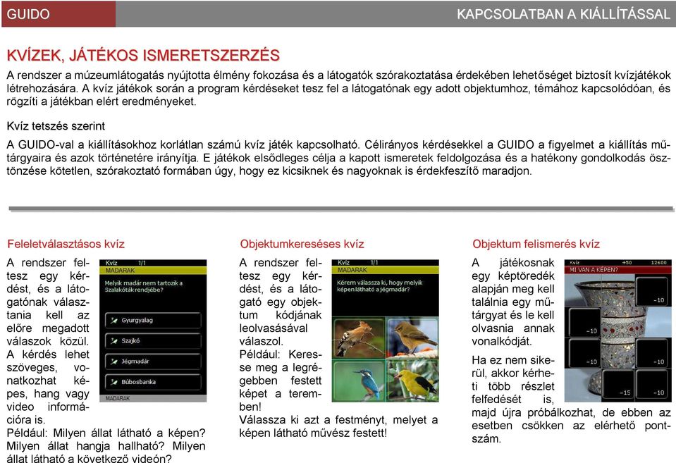 Kvíz tetszés szerint A GUIDO-val a kiállításokhoz korlátlan számú kvíz játék kapcsolható. Célirányos kérdésekkel a GUIDO a figyelmet a kiállítás műtárgyaira és azok történetére irányítja.