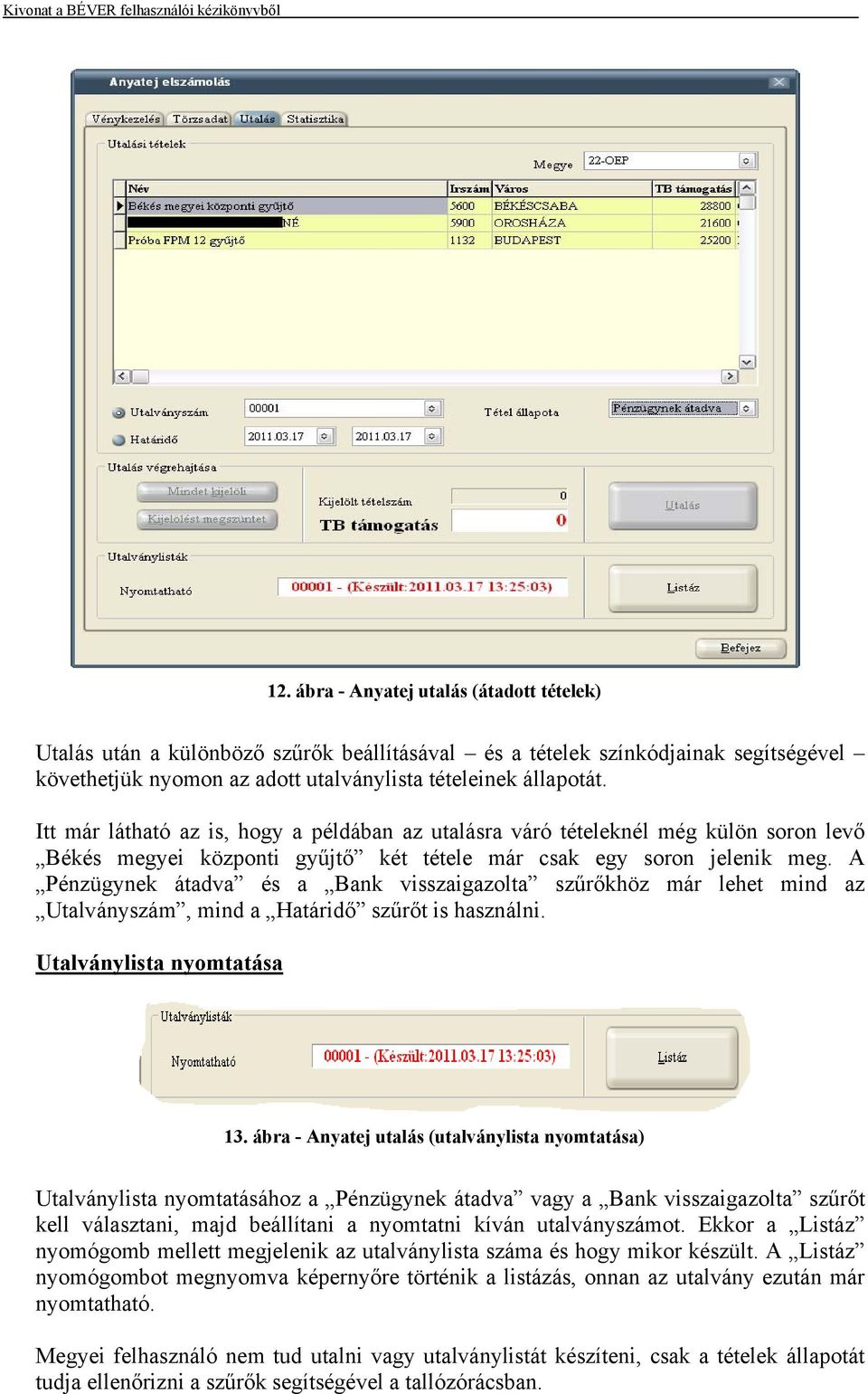 A Pénzügynek átadva és a Bank visszaigazolta szűrőkhöz már lehet mind az Utalványszám, mind a Határidő szűrőt is használni. Utalványlista nyomtatása 13.