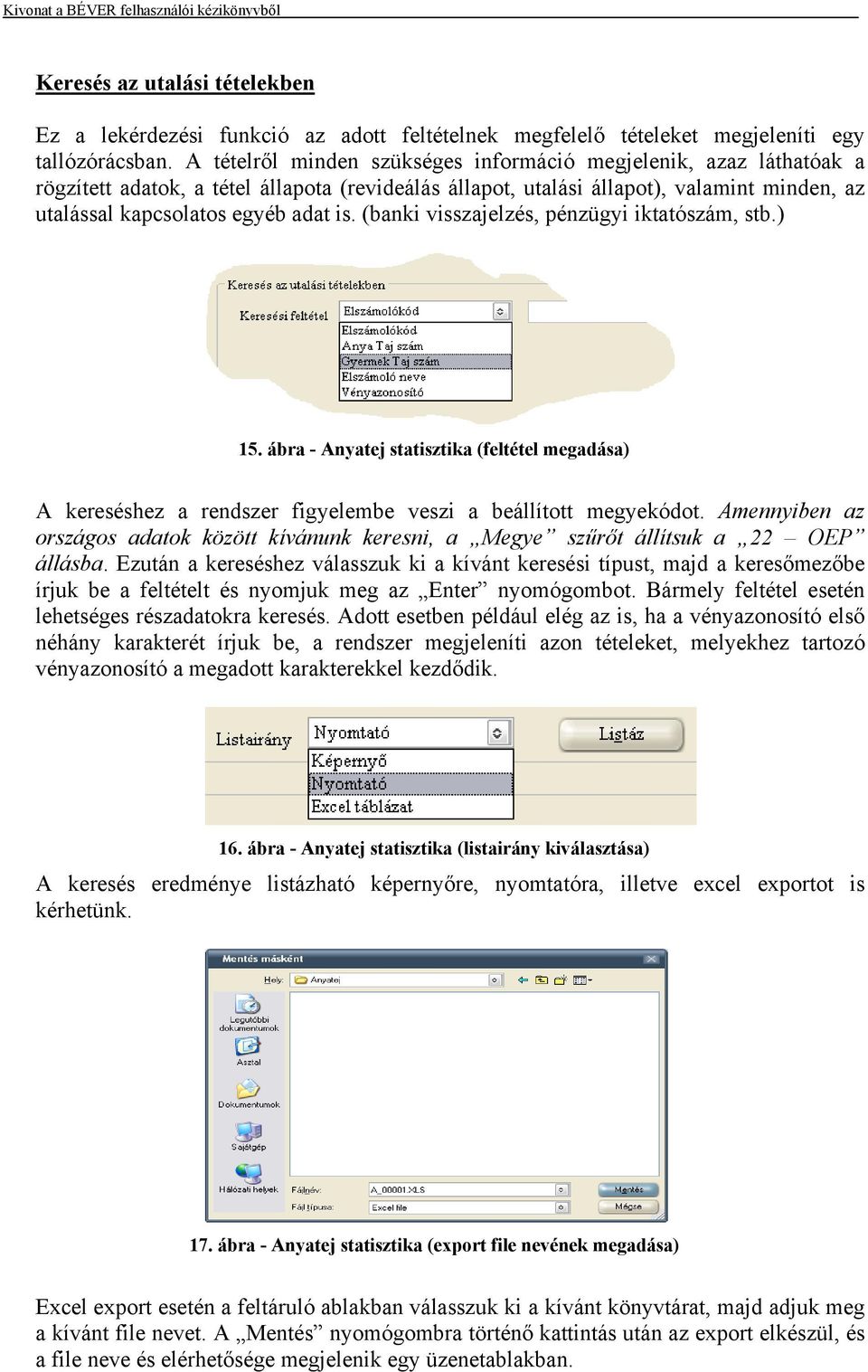 (banki visszajelzés, pénzügyi iktatószám, stb.) 15. ábra - Anyatej statisztika (feltétel megadása) A kereséshez a rendszer figyelembe veszi a beállított megyekódot.