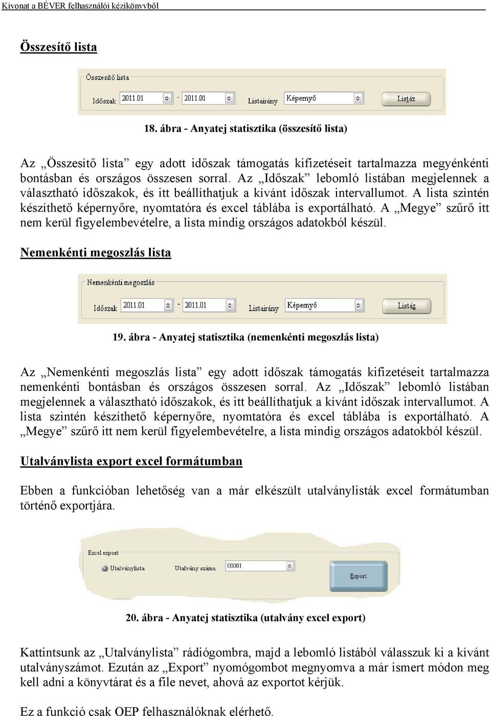 A lista szintén készíthető képernyőre, nyomtatóra és excel táblába is exportálható. A Megye szűrő itt nem kerül figyelembevételre, a lista mindig országos adatokból készül.