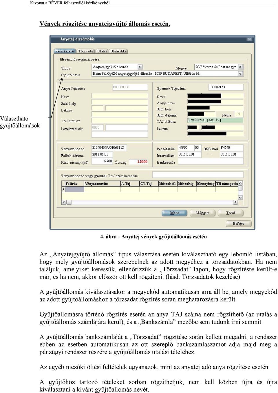 törzsadatokban. Ha nem találjuk, amelyiket keressük, ellenőrizzük a Törzsadat lapon, hogy rögzítésre került-e már, és ha nem, akkor először ott kell rögzíteni.