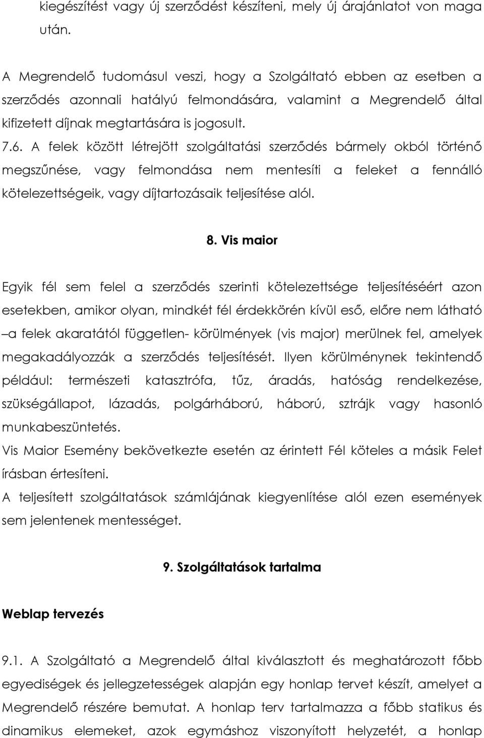 A felek között létrejött szolgáltatási szerződés bármely okból történő megszűnése, vagy felmondása nem mentesíti a feleket kötelezettségeik, vagy díjtartozásaik teljesítése alól. a fennálló 8.