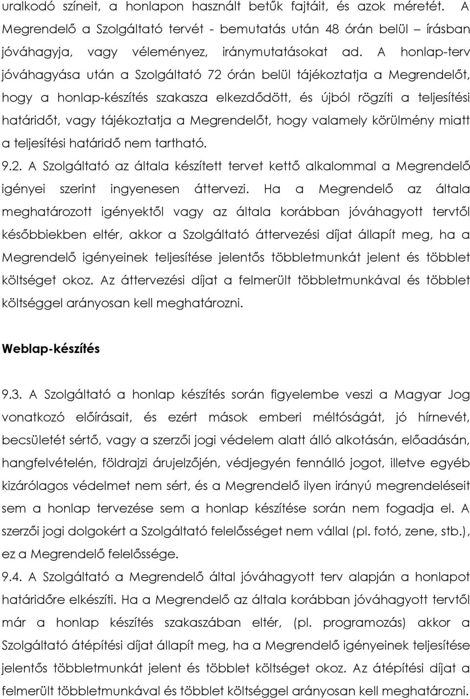 Megrendelőt, hogy valamely körülmény miatt a teljesítési határidő nem tartható. 9.2. A Szolgáltató az általa készített tervet kettő alkalommal a Megrendelő igényei szerint ingyenesen áttervezi.