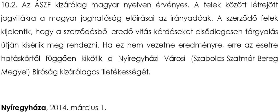 A szerződő felek kijelentik, hogy a szerződésből eredő vitás kérdéseket elsődlegesen tárgyalás útján kísérlik