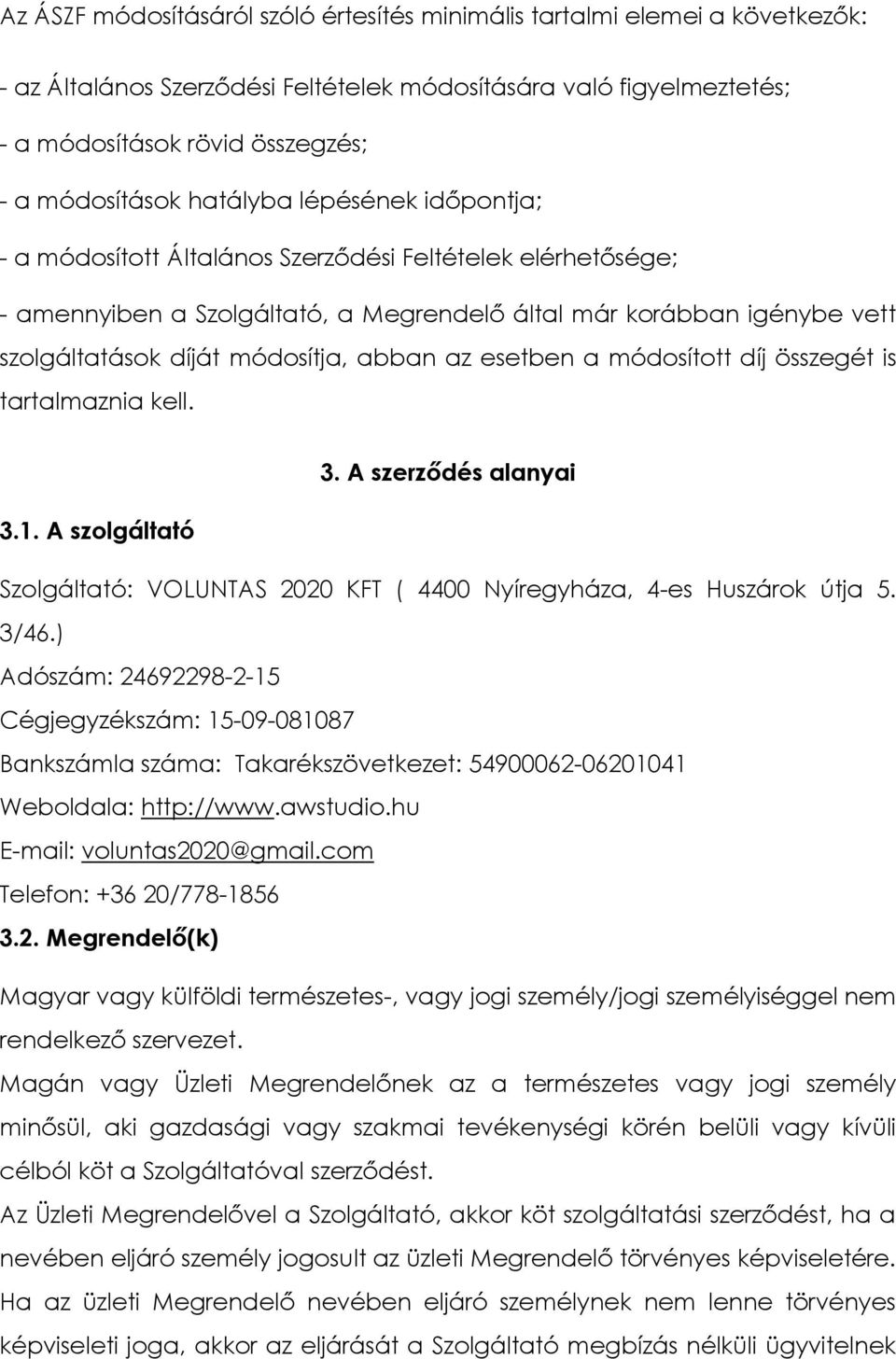 abban az esetben a módosított díj összegét is tartalmaznia kell. 3. A szerződés alanyai 3.1. A szolgáltató Szolgáltató: VOLUNTAS 2020 KFT ( 4400 Nyíregyháza, 4-es Huszárok útja 5. 3/46.