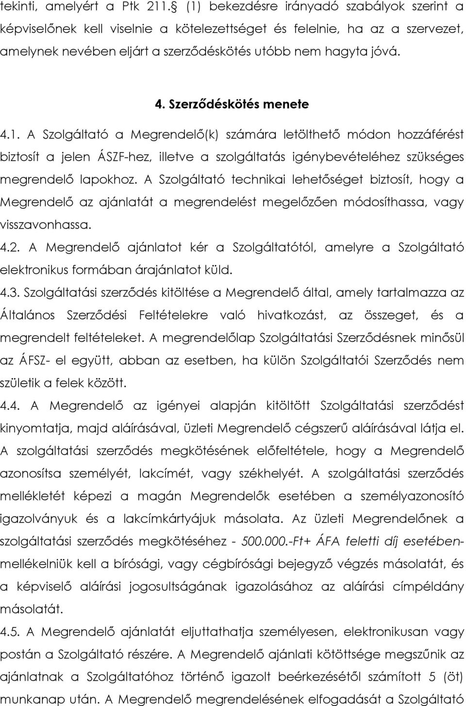 Szerződéskötés menete 4.1. A Szolgáltató a Megrendelő(k) számára letölthető módon hozzáférést biztosít a jelen ÁSZF-hez, illetve a szolgáltatás igénybevételéhez szükséges megrendelő lapokhoz.