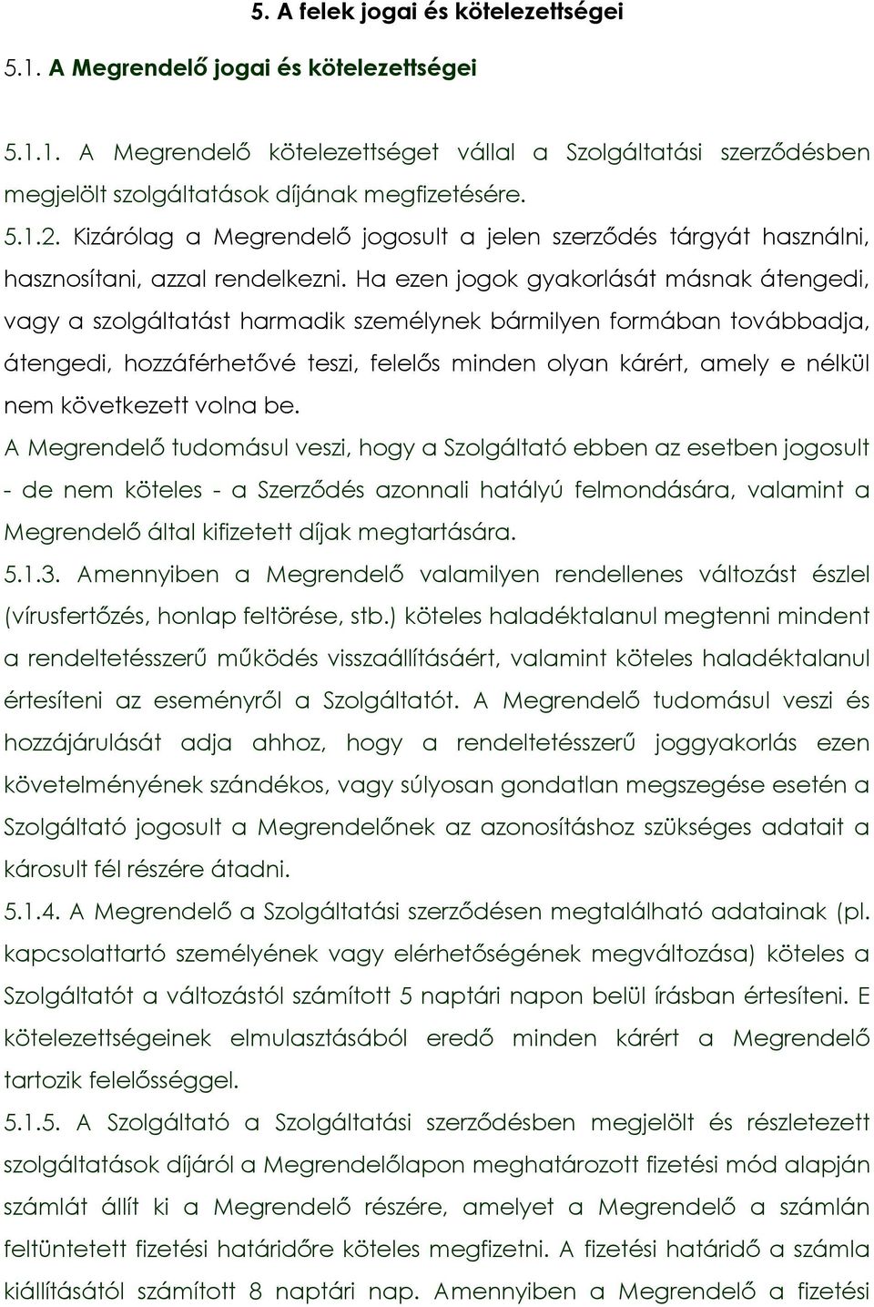 Ha ezen jogok gyakorlását másnak átengedi, vagy a szolgáltatást harmadik személynek bármilyen formában továbbadja, átengedi, hozzáférhetővé teszi, felelős minden olyan kárért, amely e nélkül nem