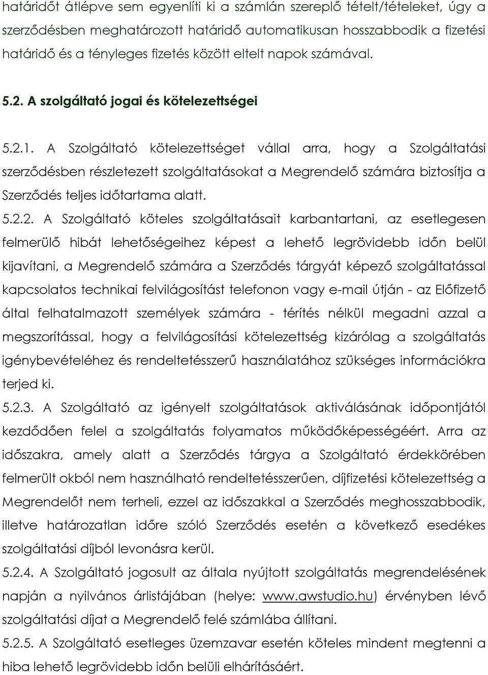 A Szolgáltató kötelezettséget vállal arra, hogy a Szolgáltatási szerződésben részletezett szolgáltatásokat a Megrendelő számára biztosítja a Szerződés teljes időtartama alatt. 5.2.