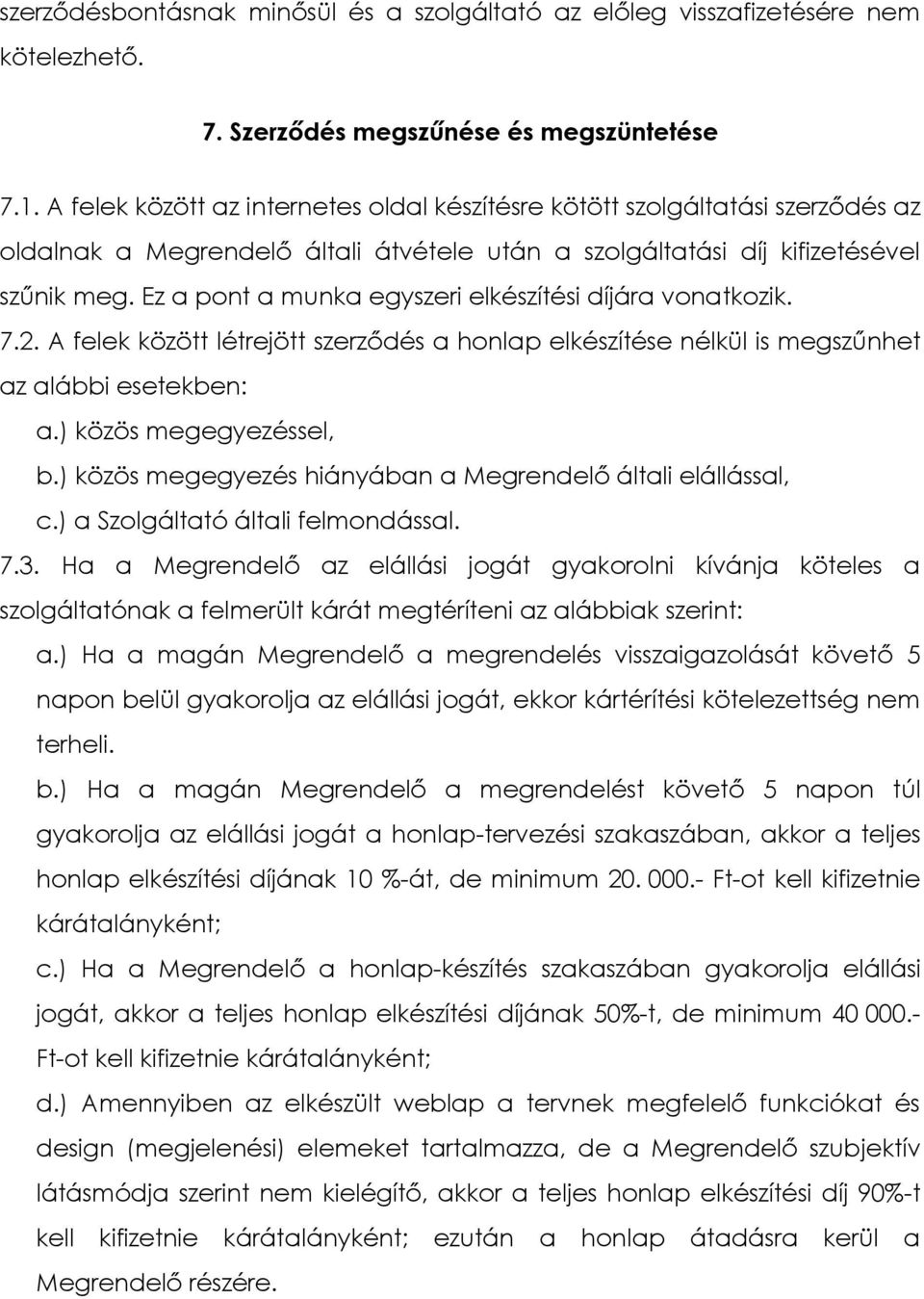 Ez a pont a munka egyszeri elkészítési díjára vonatkozik. 7.2. A felek között létrejött szerződés a honlap elkészítése nélkül is megszűnhet az alábbi esetekben: a.) közös megegyezéssel, b.