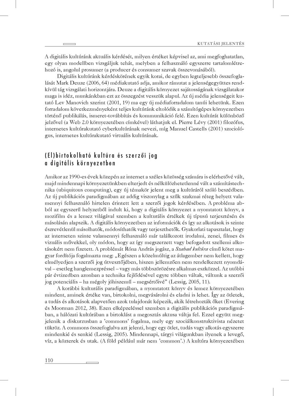 Digitális kultúránk kérdéskörének egyik korai, de egyben legteljesebb összefoglalását Mark Deuze (2006, 64) médiakutató adja, amikor rámutat a jelenségegyüttes rendkívül tág vizsgálati horizontjára.