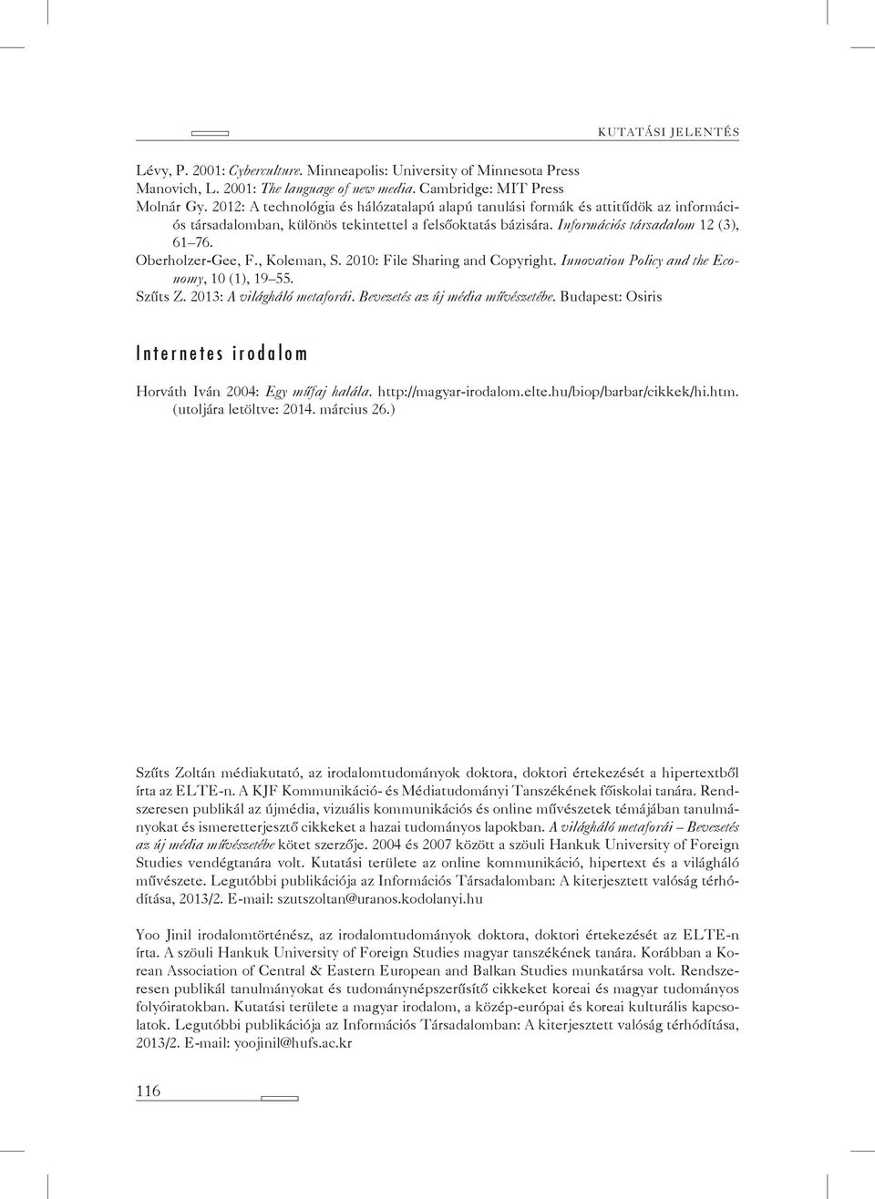 Oberholzer-Gee, F., Koleman, S. 2010: File Sharing and Copyright. Innovation Policy and the Economy, 10 (1), 19 55. Szűts Z. 2013: A világháló metaforái. Bevezetés az új média művészetébe.