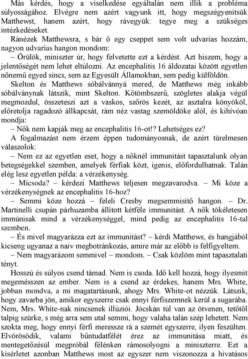 Ránézek Matthewsra, s bár ő egy cseppet sem volt udvarias hozzám, nagyon udvarias hangon mondom: Örülök, miniszter úr, hogy felvetette ezt a kérdést.