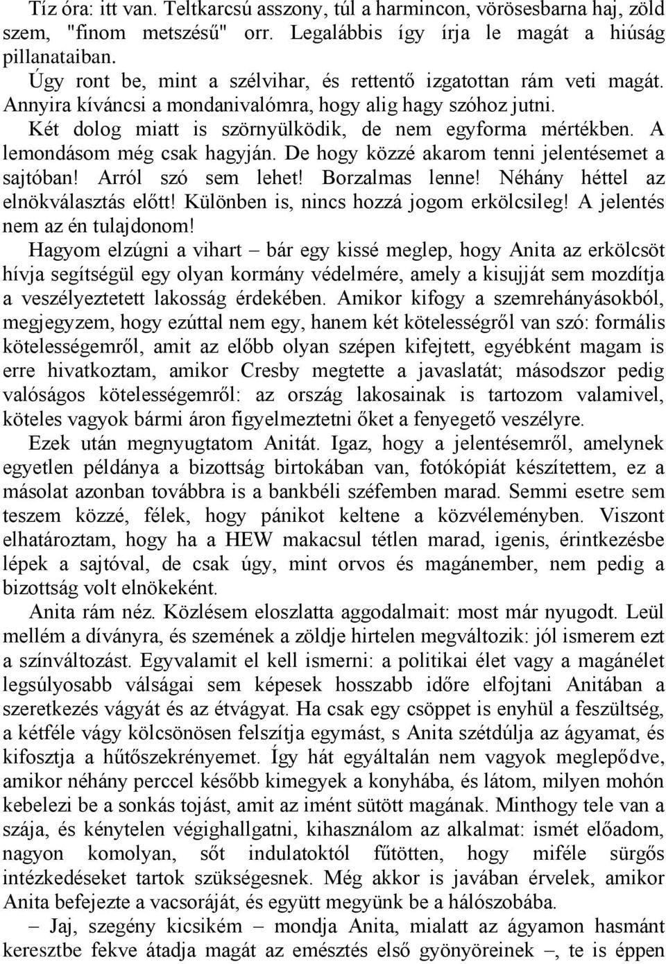 A lemondásom még csak hagyján. De hogy közzé akarom tenni jelentésemet a sajtóban! Arról szó sem lehet! Borzalmas lenne! Néhány héttel az elnökválasztás előtt!