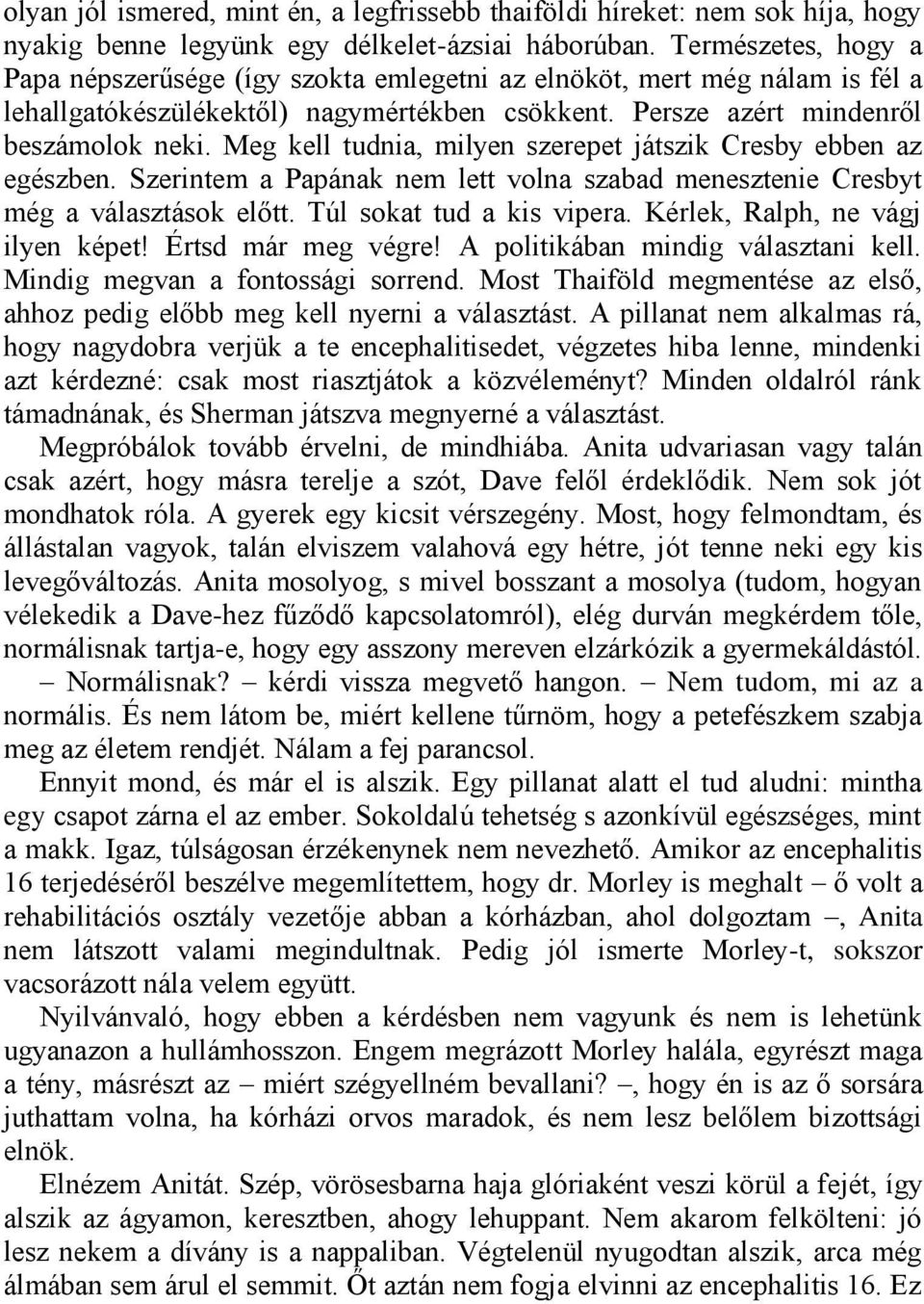 Meg kell tudnia, milyen szerepet játszik Cresby ebben az egészben. Szerintem a Papának nem lett volna szabad menesztenie Cresbyt még a választások előtt. Túl sokat tud a kis vipera.