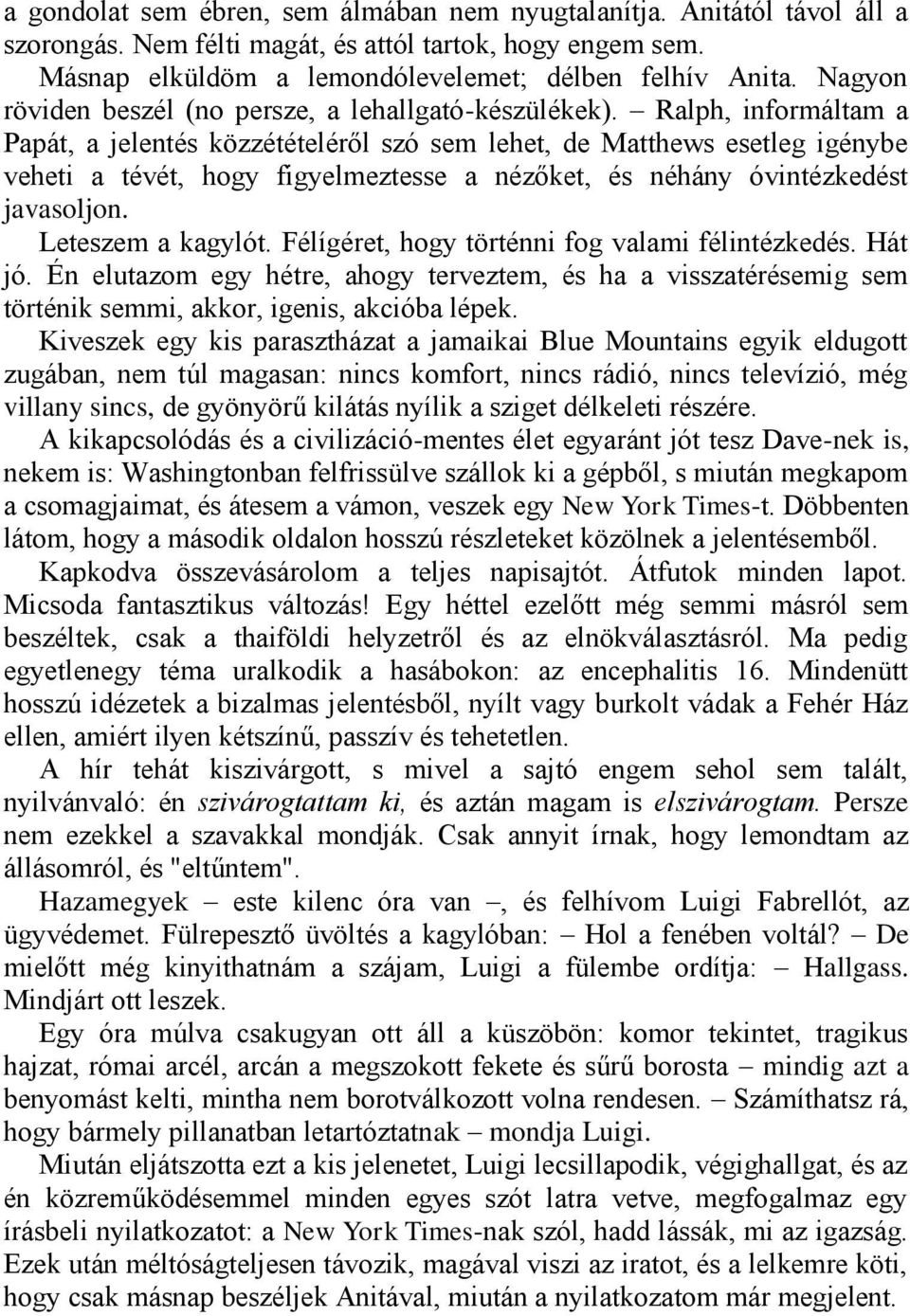 Ralph, informáltam a Papát, a jelentés közzétételéről szó sem lehet, de Matthews esetleg igénybe veheti a tévét, hogy figyelmeztesse a nézőket, és néhány óvintézkedést javasoljon. Leteszem a kagylót.