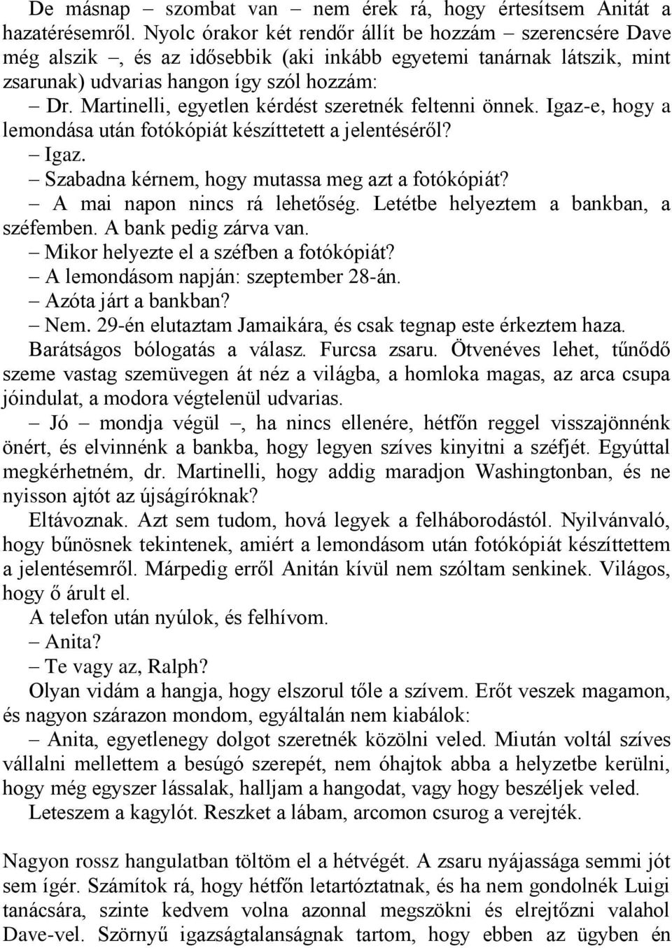 Martinelli, egyetlen kérdést szeretnék feltenni önnek. Igaz-e, hogy a lemondása után fotókópiát készíttetett a jelentéséről? Igaz. Szabadna kérnem, hogy mutassa meg azt a fotókópiát?