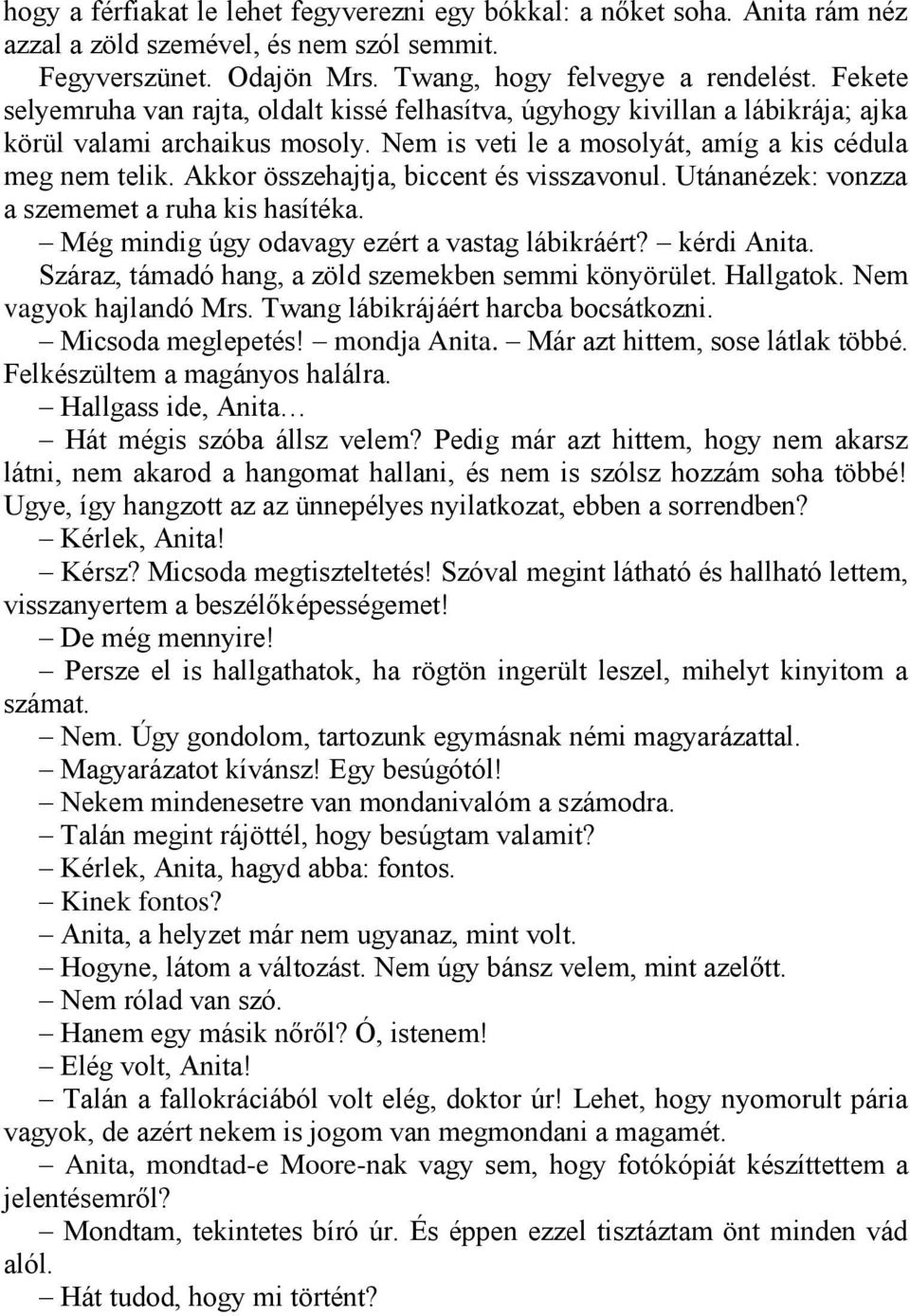 Akkor összehajtja, biccent és visszavonul. Utánanézek: vonzza a szememet a ruha kis hasítéka. Még mindig úgy odavagy ezért a vastag lábikráért? kérdi Anita.