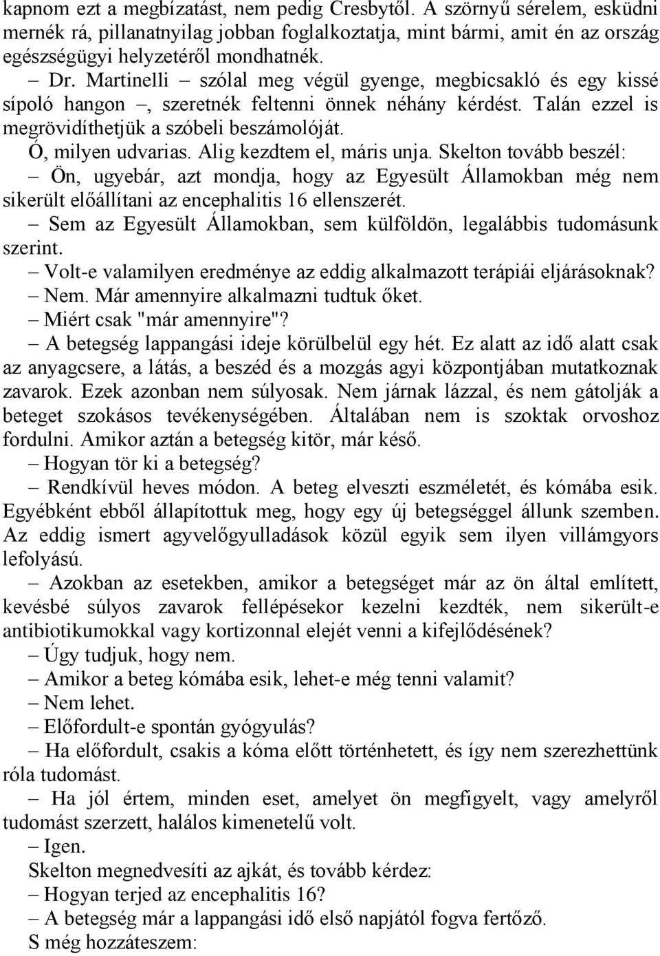 Alig kezdtem el, máris unja. Skelton tovább beszél: Ön, ugyebár, azt mondja, hogy az Egyesült Államokban még nem sikerült előállítani az encephalitis 16 ellenszerét.