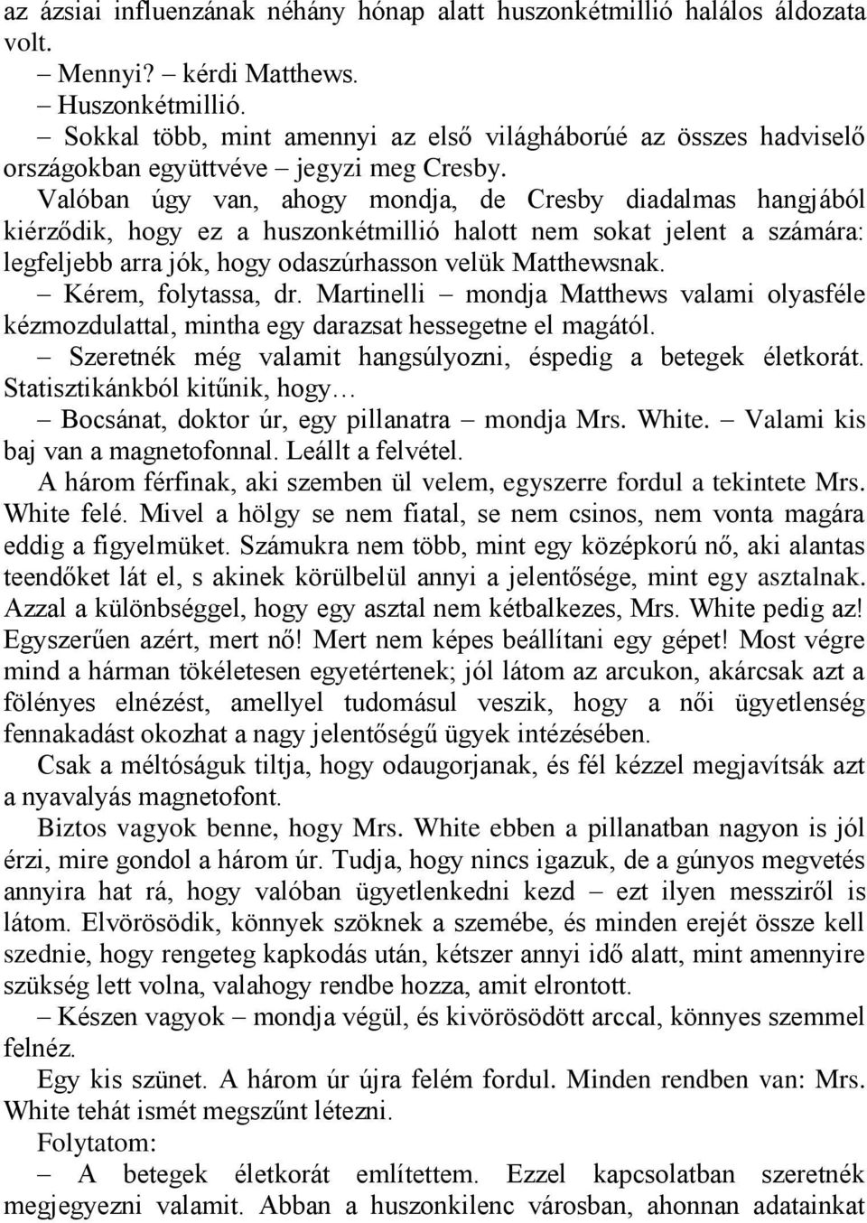 Valóban úgy van, ahogy mondja, de Cresby diadalmas hangjából kiérződik, hogy ez a huszonkétmillió halott nem sokat jelent a számára: legfeljebb arra jók, hogy odaszúrhasson velük Matthewsnak.