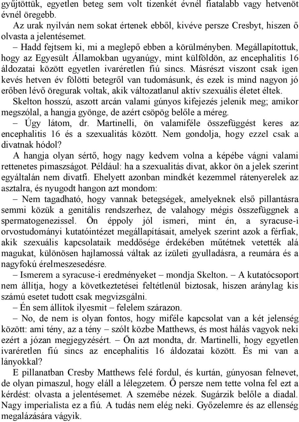 Másrészt viszont csak igen kevés hetven év fölötti betegről van tudomásunk, és ezek is mind nagyon jó erőben lévő öregurak voltak, akik változatlanul aktív szexuális életet éltek.