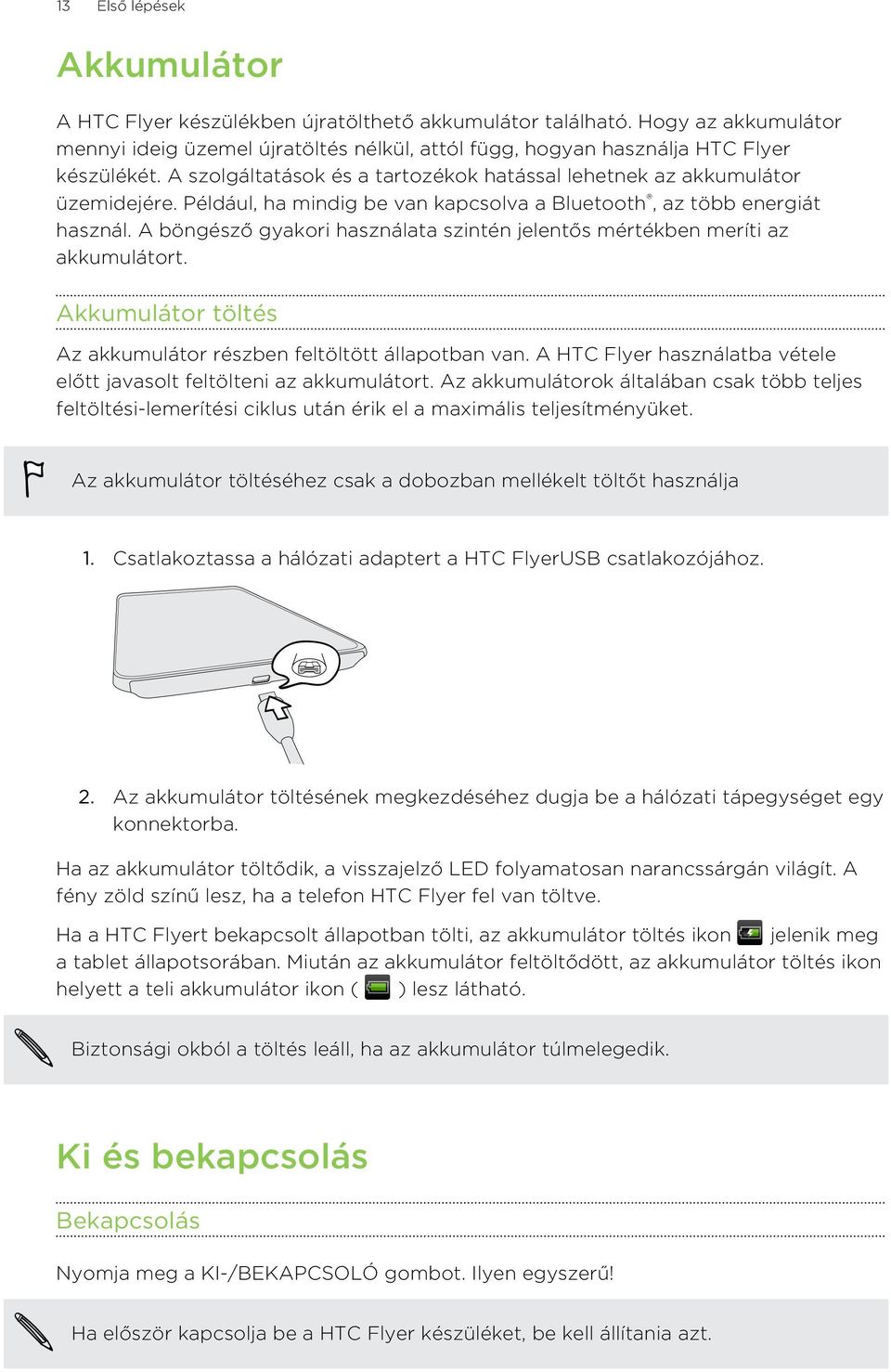 A böngésző gyakori használata szintén jelentős mértékben meríti az akkumulátort. Akkumulátor töltés Az akkumulátor részben feltöltött állapotban van.