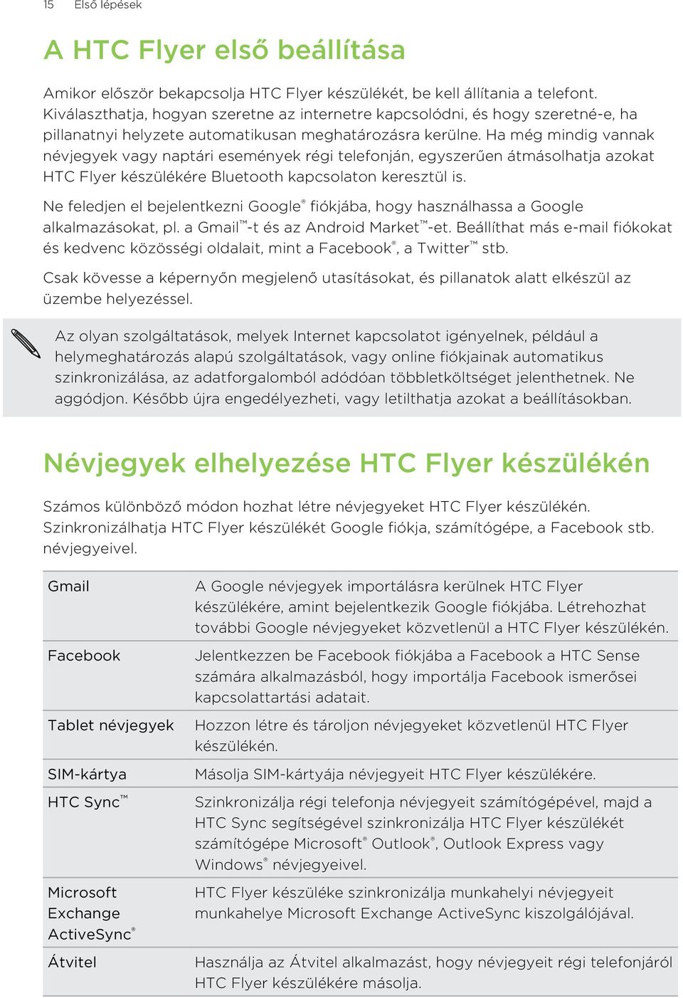 Ha még mindig vannak névjegyek vagy naptári események régi telefonján, egyszerűen átmásolhatja azokat HTC Flyer készülékére Bluetooth kapcsolaton keresztül is.