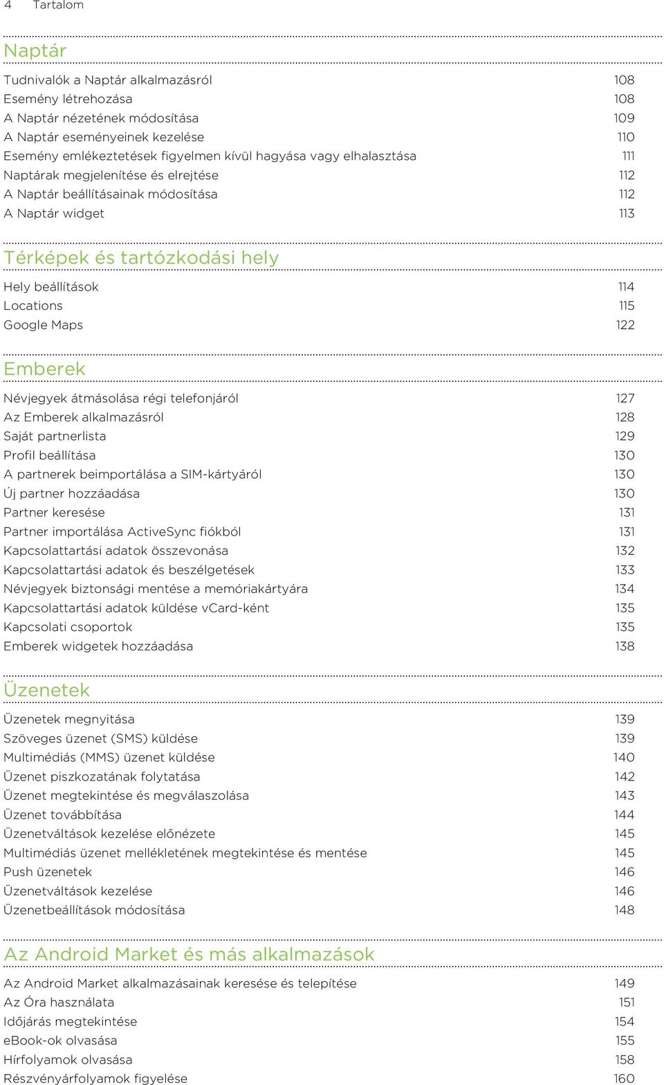 122 Emberek Névjegyek átmásolása régi telefonjáról 127 Az Emberek alkalmazásról 128 Saját partnerlista 129 Profil beállítása 130 A partnerek beimportálása a SIM-kártyáról 130 Új partner hozzáadása